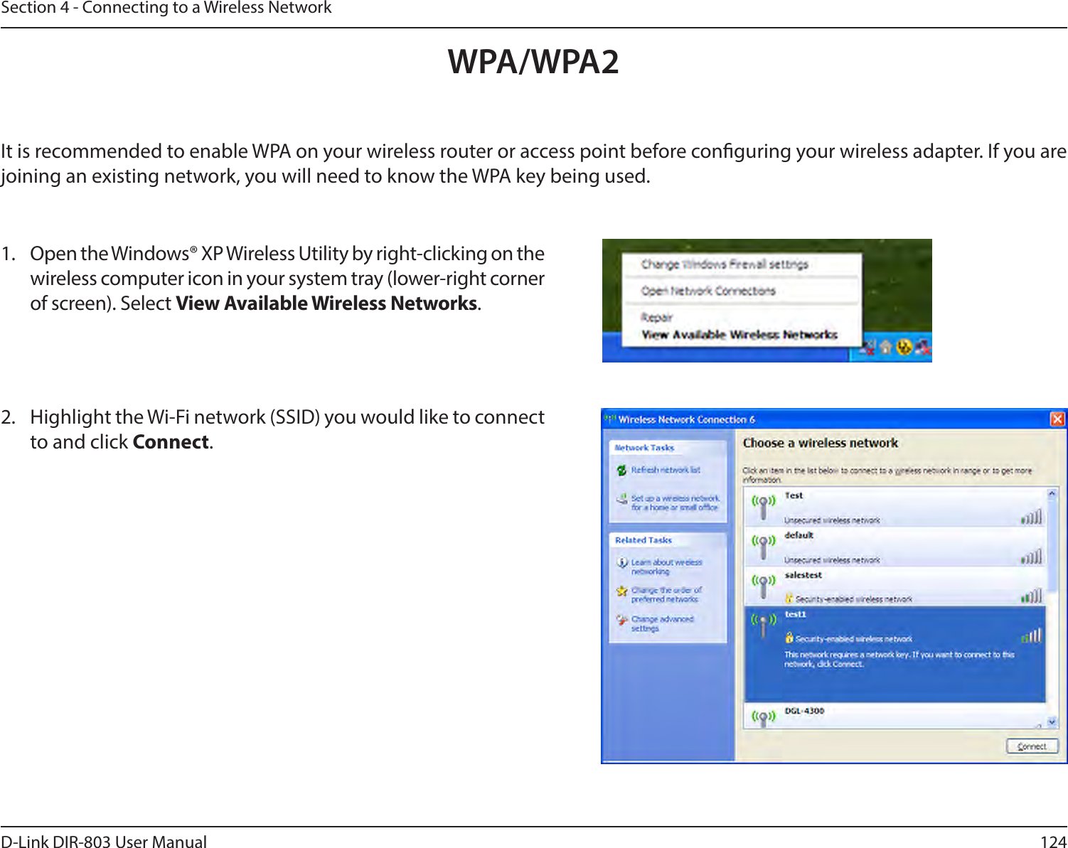 124D-Link DIR-803 User ManualSection 4 - Connecting to a Wireless NetworkIt is recommended to enable WPA on your wireless router or access point before conguring your wireless adapter. If you are joining an existing network, you will need to know the WPA key being used.2.  Highlight the Wi-Fi network (SSID) you would like to connect to and click Connect.1.  Open the Windows® XP Wireless Utility by right-clicking on the wireless computer icon in your system tray (lower-right corner of screen). Select View Available Wireless Networks. WPA/WPA2