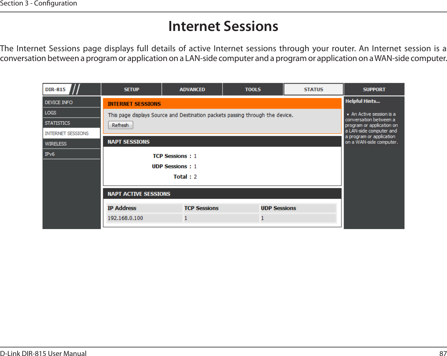 87D-Link DIR-815 User ManualSection 3 - CongurationInternet SessionsThe Internet Sessions page displays full details of active Internet sessions through your router. An Internet session is a conversation between a program or application on a LAN-side computer and a program or application on a WAN-side computer. 