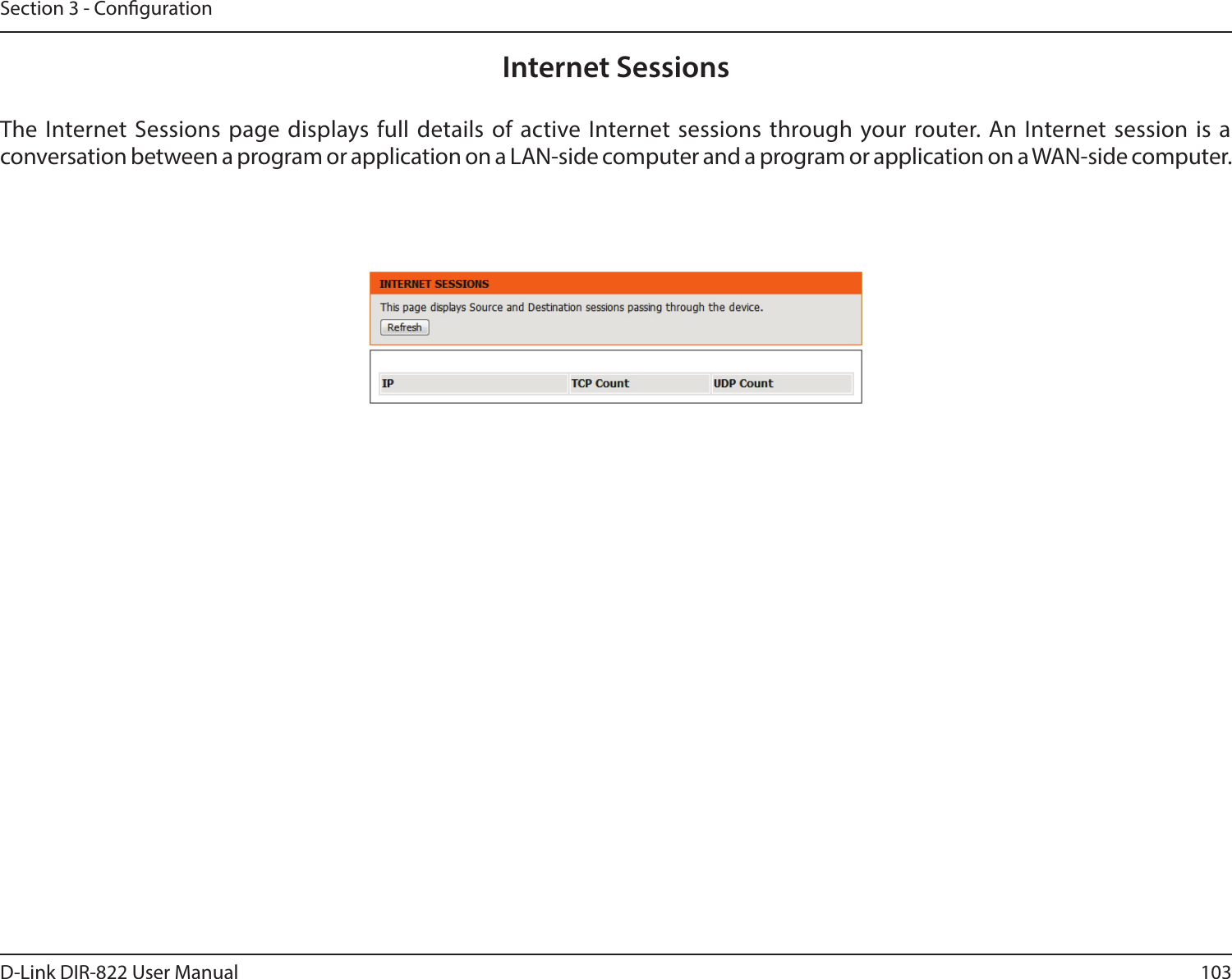 103D-Link DIR-822 User ManualSection 3 - CongurationInternet SessionsThe Internet Sessions page displays full details of active Internet sessions through your router. An Internet session is a conversation between a program or application on a LAN-side computer and a program or application on a WAN-side computer. 