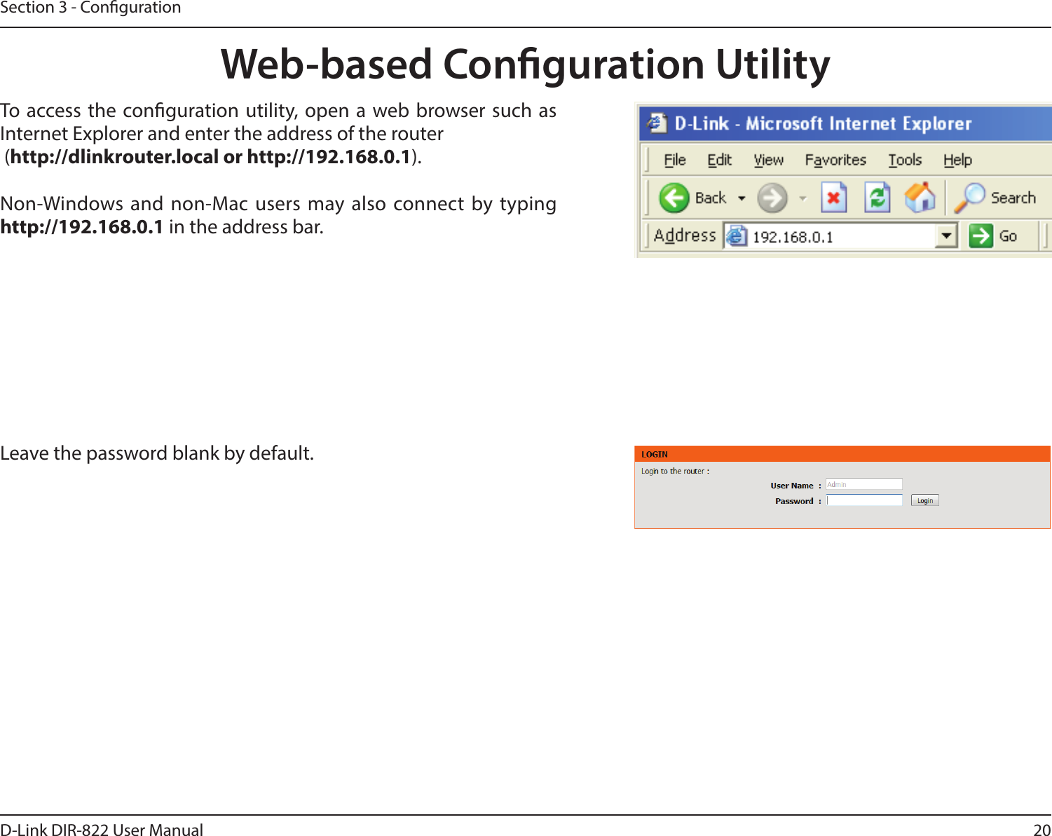 20D-Link DIR-822 User ManualSection 3 - CongurationWeb-based Conguration UtilityLeave the password blank by default.To access the conguration utility, open a web browser such as Internet Explorer and enter the address of the router (http://dlinkrouter.localorhttp://192.168.0.1).Non-Windows and non-Mac users may also connect by typing http://192.168.0.1 in the address bar.
