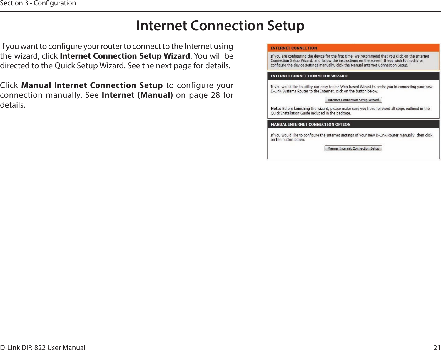 21D-Link DIR-822 User ManualSection 3 - CongurationInternet Connection SetupIf you want to congure your router to connect to the Internet using the wizard, click InternetConnectionSetupWizard. You will be directed to the Quick Setup Wizard. See the next page for details.Click  Manual Internet Connection Setup to configure your connection manually. See Internet (Manual) on page 28 for details.