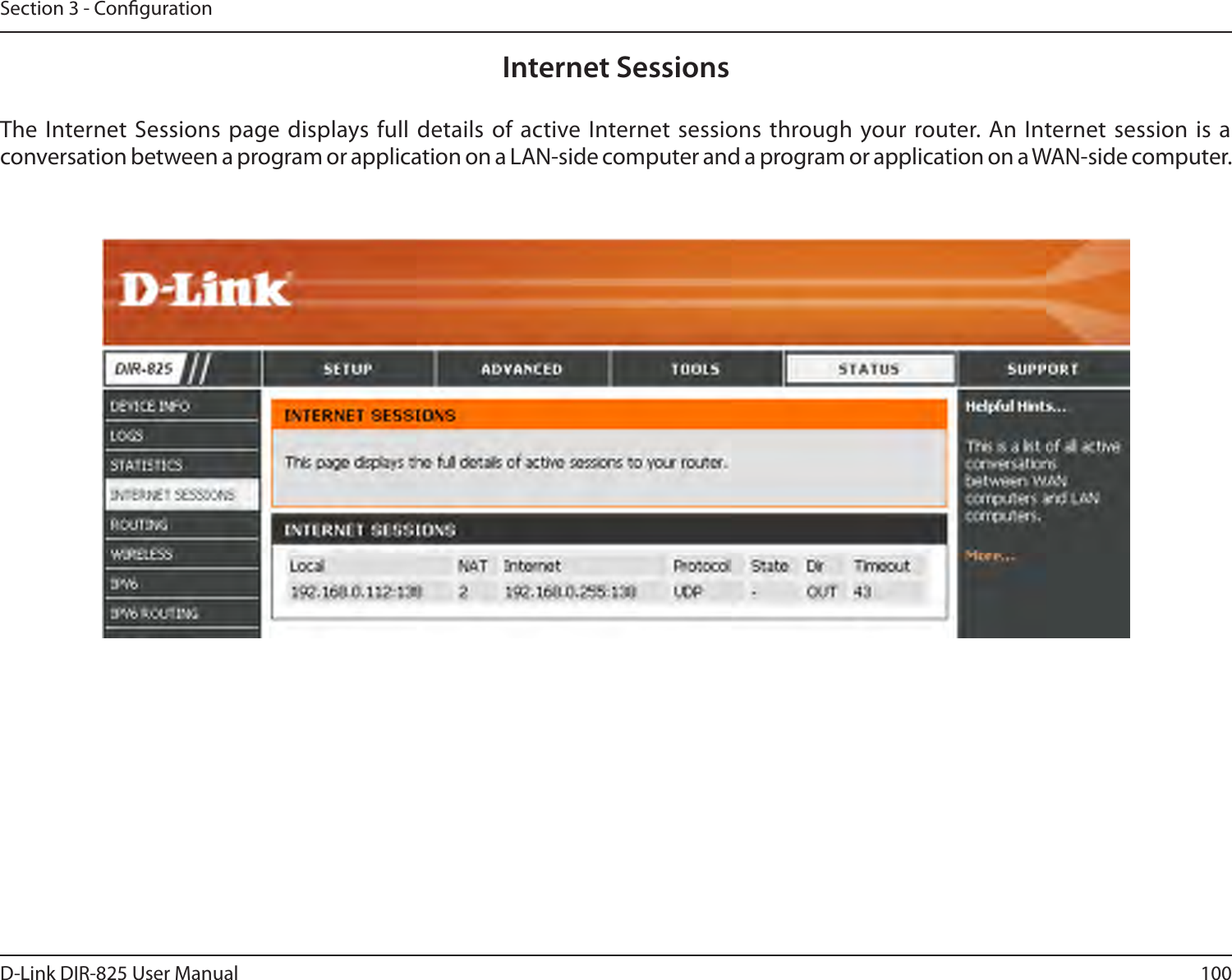 100D-Link DIR-825 User ManualSection 3 - CongurationInternet SessionsThe Internet Sessions  page displays full details of  active Internet sessions  through your router. An Internet session is a conversation between a program or application on a LAN-side computer and a program or application on a WAN-side computer. 