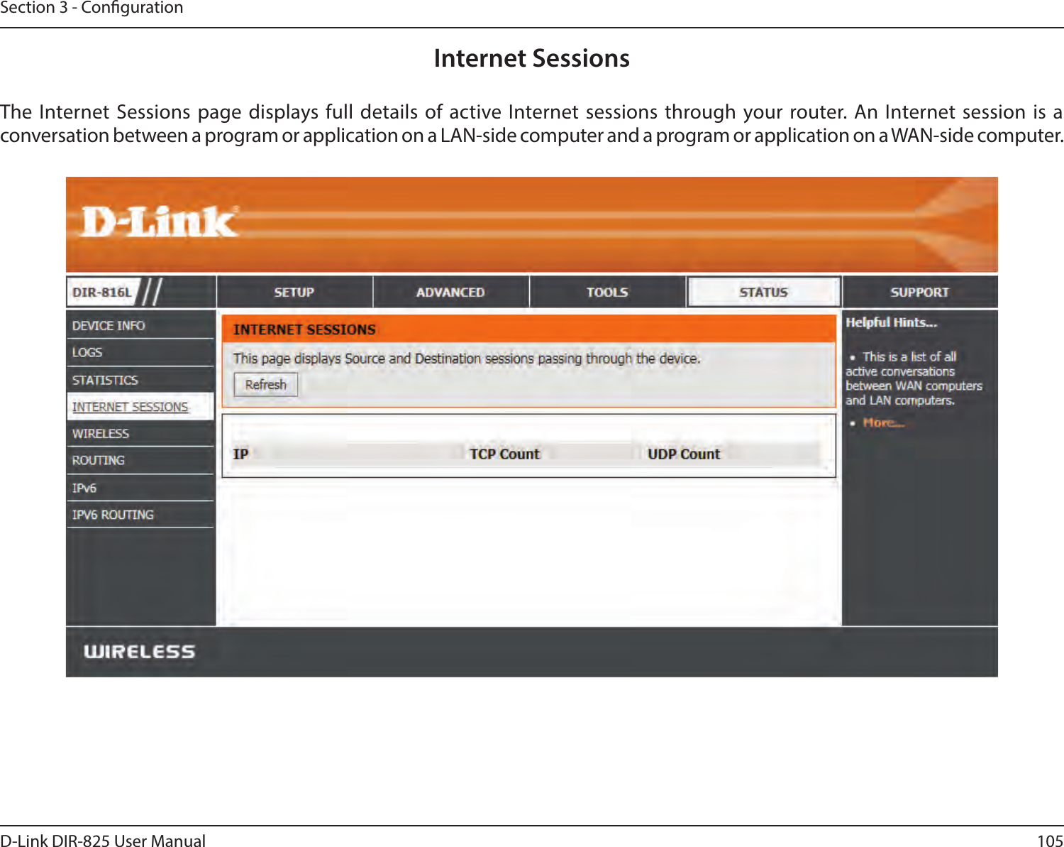 105D-Link DIR-825 User ManualSection 3 - CongurationInternet SessionsThe Internet Sessions page displays full details of active Internet sessions through your router. An Internet session is a conversation between a program or application on a LAN-side computer and a program or application on a WAN-side computer. 