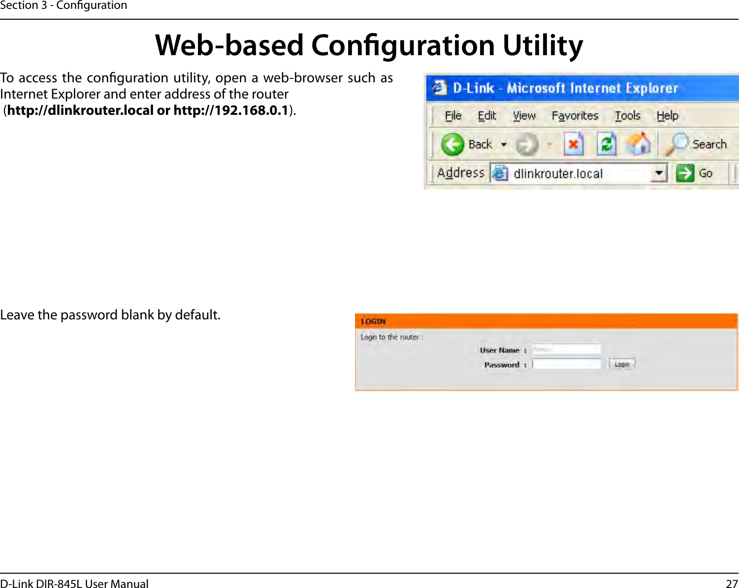 27D-Link DIR-845L User ManualSection 3 - CongurationWeb-based Conguration UtilityLeave the password blank by default.To  access the conguration utility, open  a web-browser such  as Internet Explorer and enter address of the router (http://dlinkrouter.local or http://192.168.0.1).