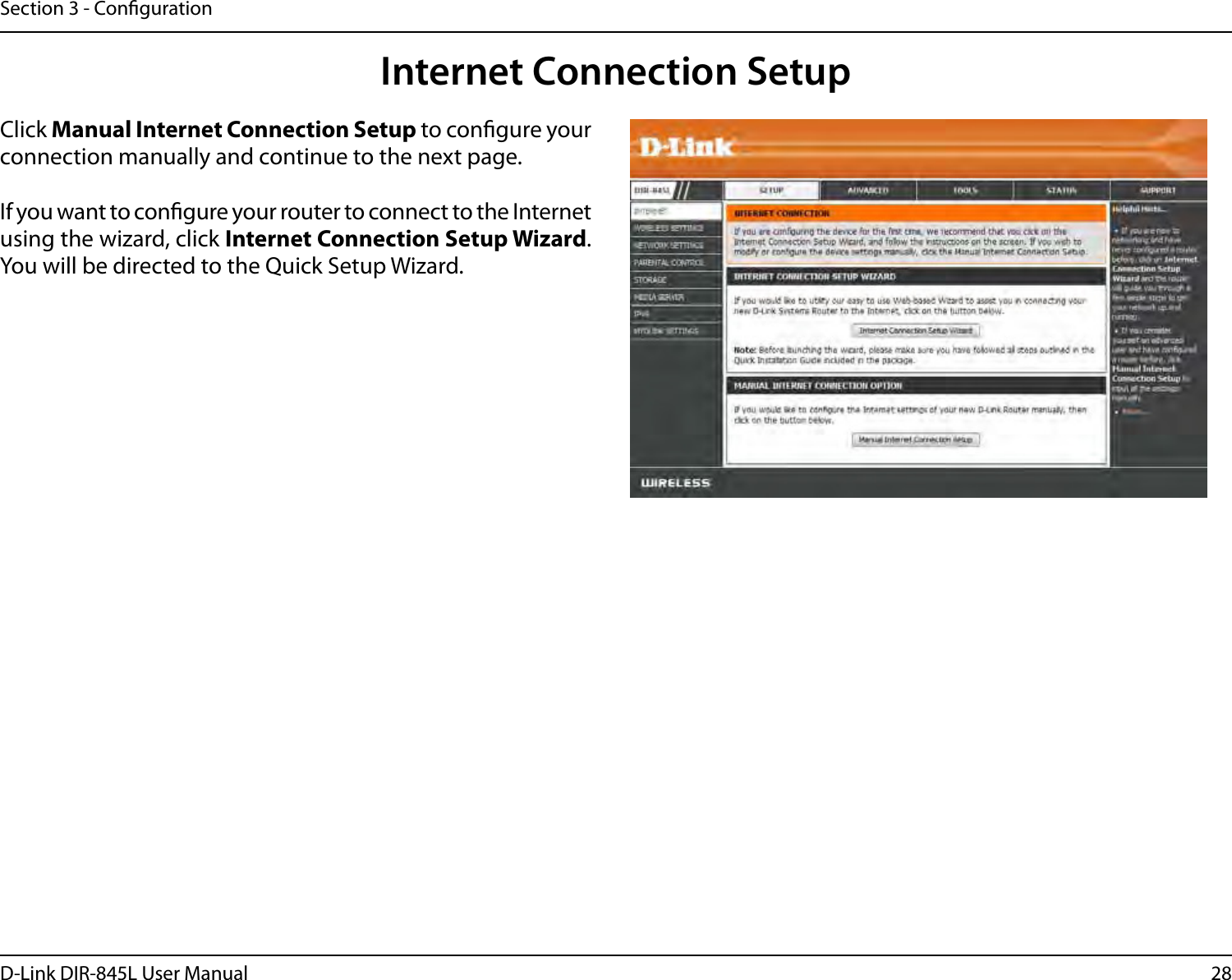 28D-Link DIR-845L User ManualSection 3 - CongurationInternet Connection SetupClick Manual Internet Connection Setup to congure your connection manually and continue to the next page.If you want to congure your router to connect to the Internet using the wizard, click Internet Connection Setup Wizard. You will be directed to the Quick Setup Wizard. 