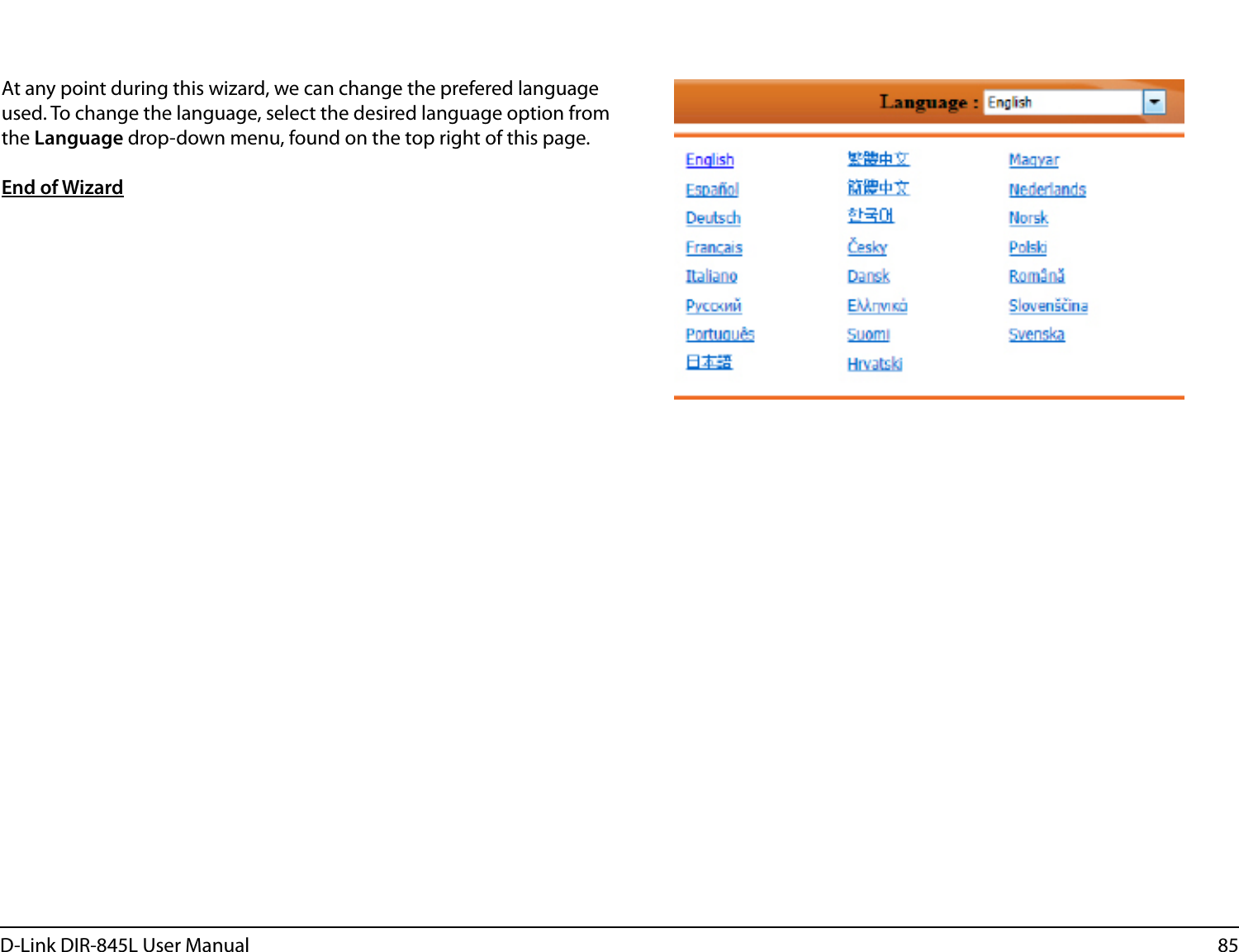 85D-Link DIR-845L User ManualAt any point during this wizard, we can change the prefered language used. To change the language, select the desired language option from the Language drop-down menu, found on the top right of this page.End of Wizard
