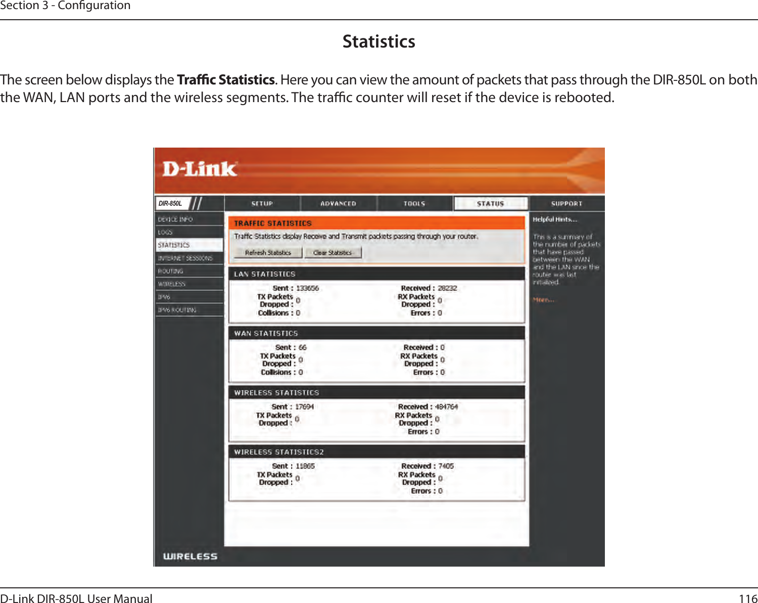 116D-Link DIR-850L User ManualSection 3 - CongurationStatisticsThe screen below displays the Trac Statistics. Here you can view the amount of packets that pass through the DIR-850L on both the WAN, LAN ports and the wireless segments. The trac counter will reset if the device is rebooted.DIR-850L