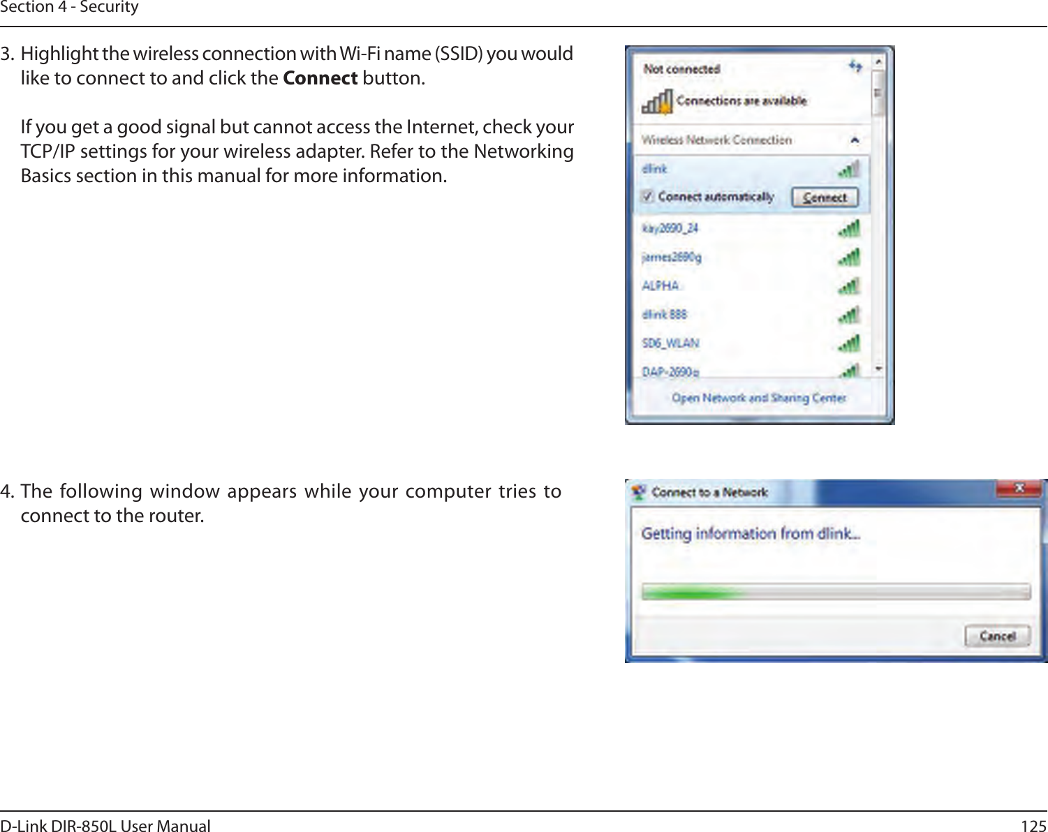 125D-Link DIR-850L User ManualSection 4 - Security3. Highlight the wireless connection with Wi-Fi name (SSID) you would like to connect to and click the Connect button.  If you get a good signal but cannot access the Internet, check your TCP/IP settings for your wireless adapter. Refer to the Networking Basics section in this manual for more information.4. The following window appears while your computer tries  to connect to the router.