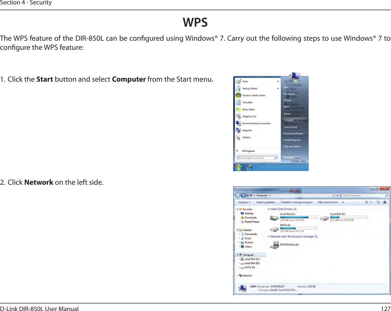 127D-Link DIR-850L User ManualSection 4 - SecurityWPSThe WPS feature of the DIR-850L can be congured using Windows® 7. Carry out the following steps to use Windows® 7 to congure the WPS feature:1. Click the Start button and select Computer from the Start menu.2. Click Network on the left side.