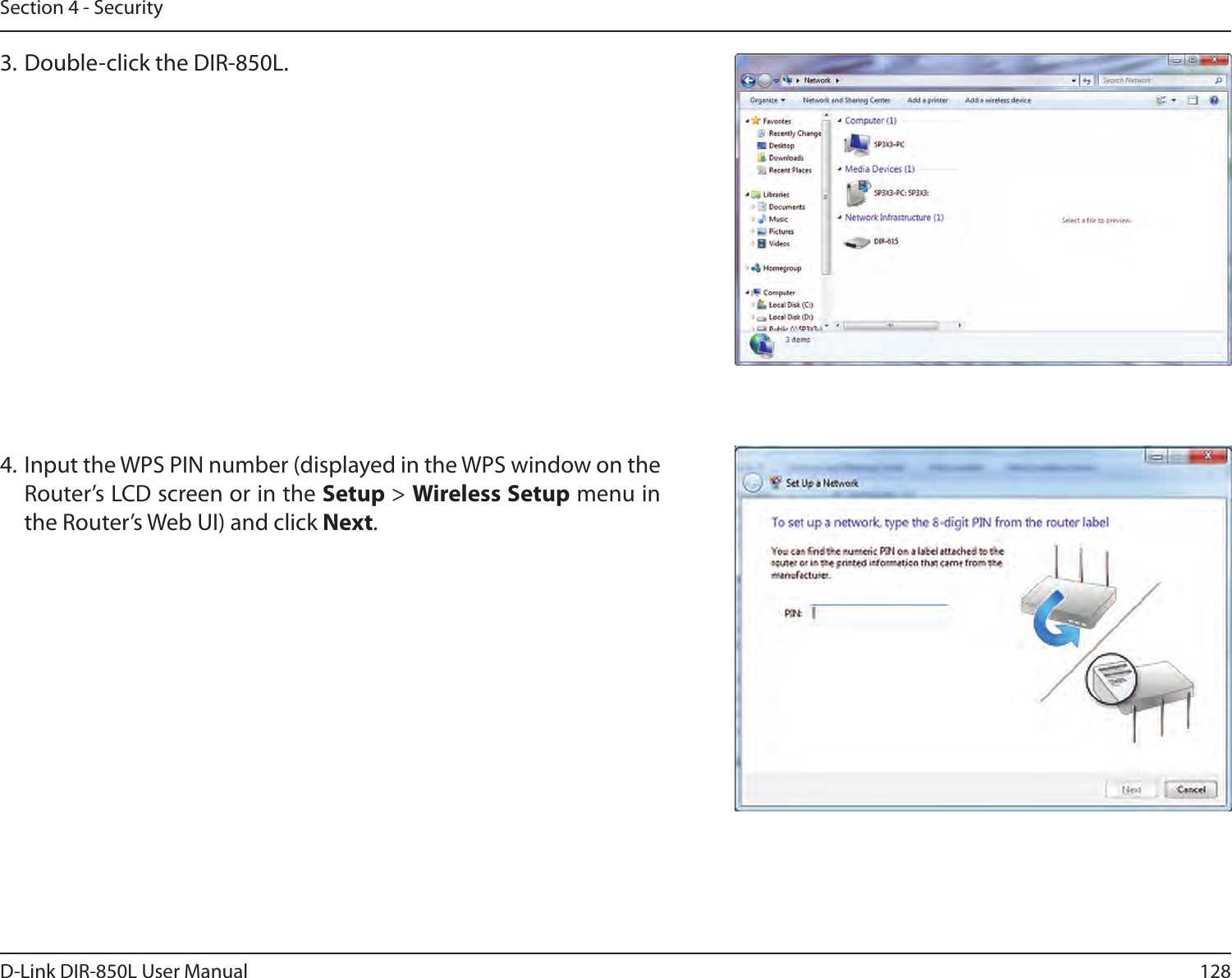 128D-Link DIR-850L User ManualSection 4 - Security3. Double-click the DIR-850L.4. Input the WPS PIN number (displayed in the WPS window on the Router’s LCD screen or in the Setup &gt; Wireless Setup menu in the Router’s Web UI) and click Next.