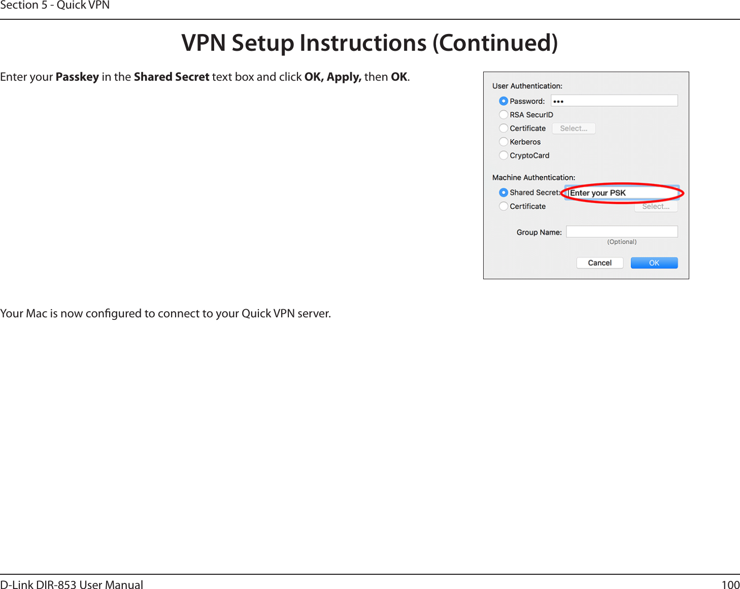 100D-Link DIR-853 User ManualSection 5 - Quick VPNEnter your Passkey in the Shared Secret text box and click OK, Apply, then OK.Your Mac is now congured to connect to your Quick VPN server.VPN Setup Instructions (Continued)