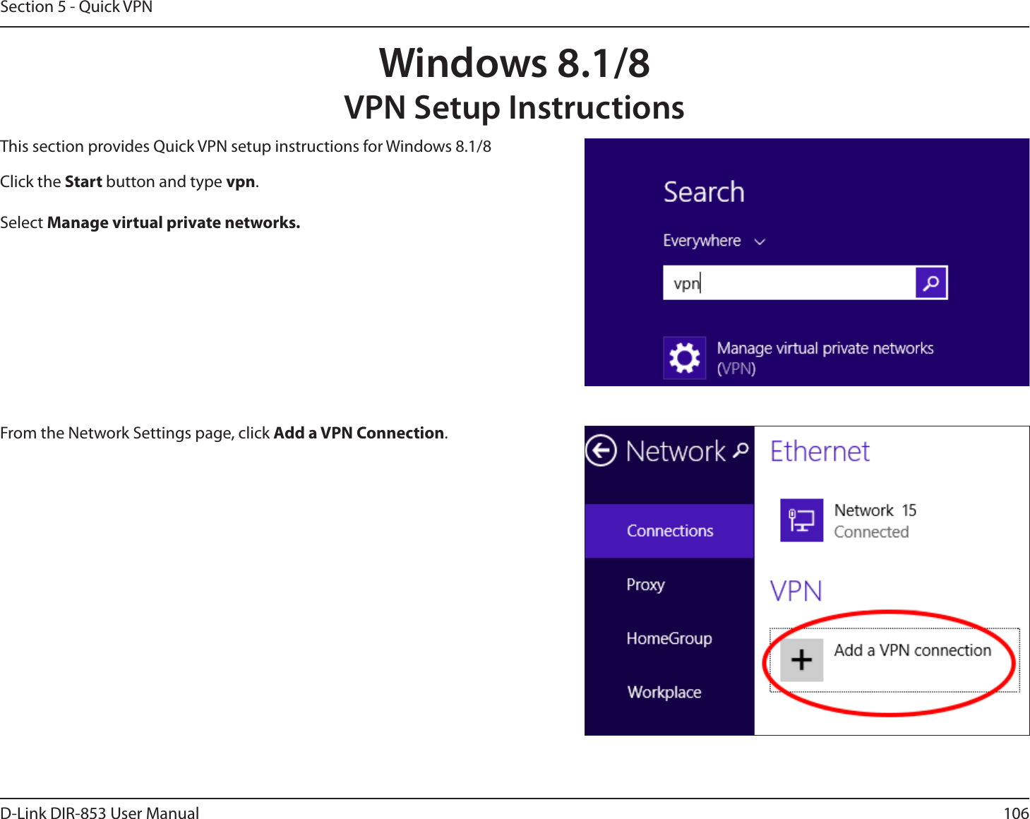 106D-Link DIR-853 User ManualSection 5 - Quick VPNWindows 8.1/8VPN Setup InstructionsThis section provides Quick VPN setup instructions for Windows 8.1/8Click the Start button and type vpn. Select Manage virtual private networks.From the Network Settings page, click Add a VPN Connection.