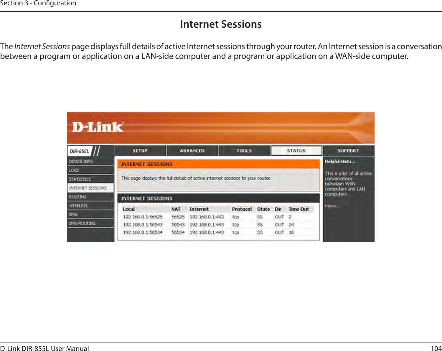 104D-Link DIR-855L User ManualSection 3 - CongurationInternet SessionsThe Internet Sessions page displays full details of active Internet sessions through your router. An Internet session is a conversation between a program or application on a LAN-side computer and a program or application on a WAN-side computer. 