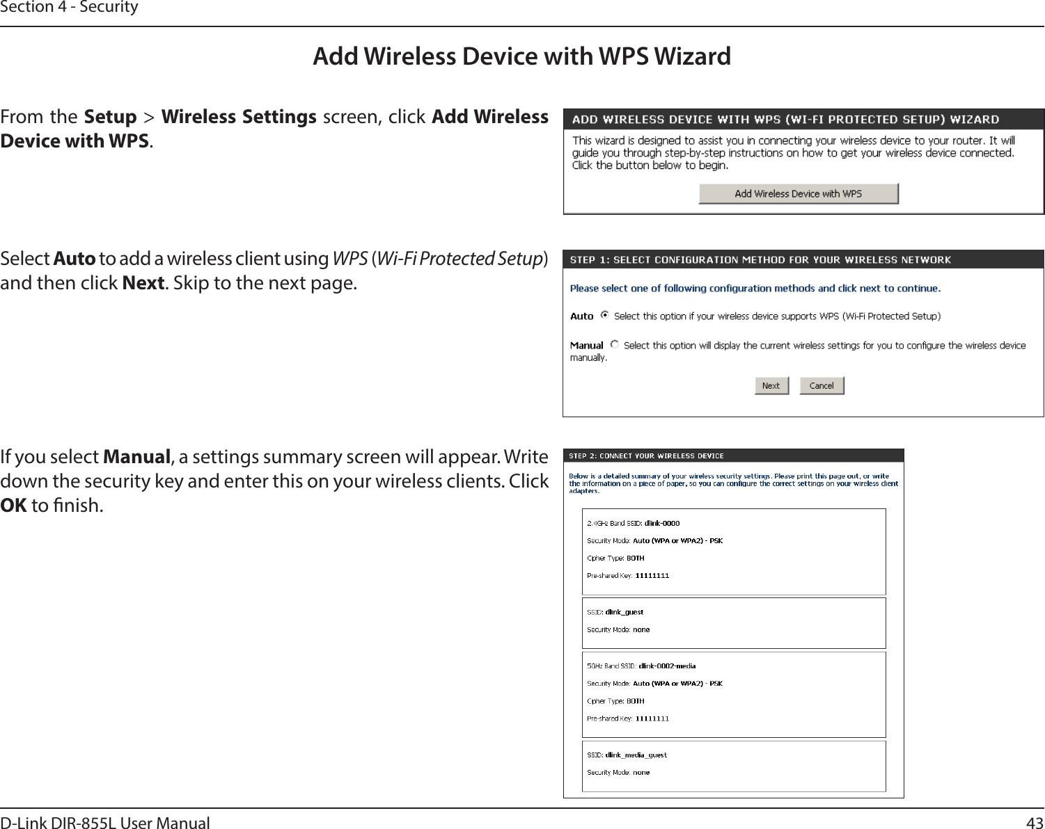 43D-Link DIR-855L User ManualSection 4 - SecurityFrom the Setup &gt; Wireless Settings screen, click Add Wireless Device with WPS.Add Wireless Device with WPS WizardIf you select Manual, a settings summary screen will appear. Write down the security key and enter this on your wireless clients. Click OK to nish.Select Auto to add a wireless client using WPS (Wi-Fi Protected Setup) and then click Next. Skip to the next page. 