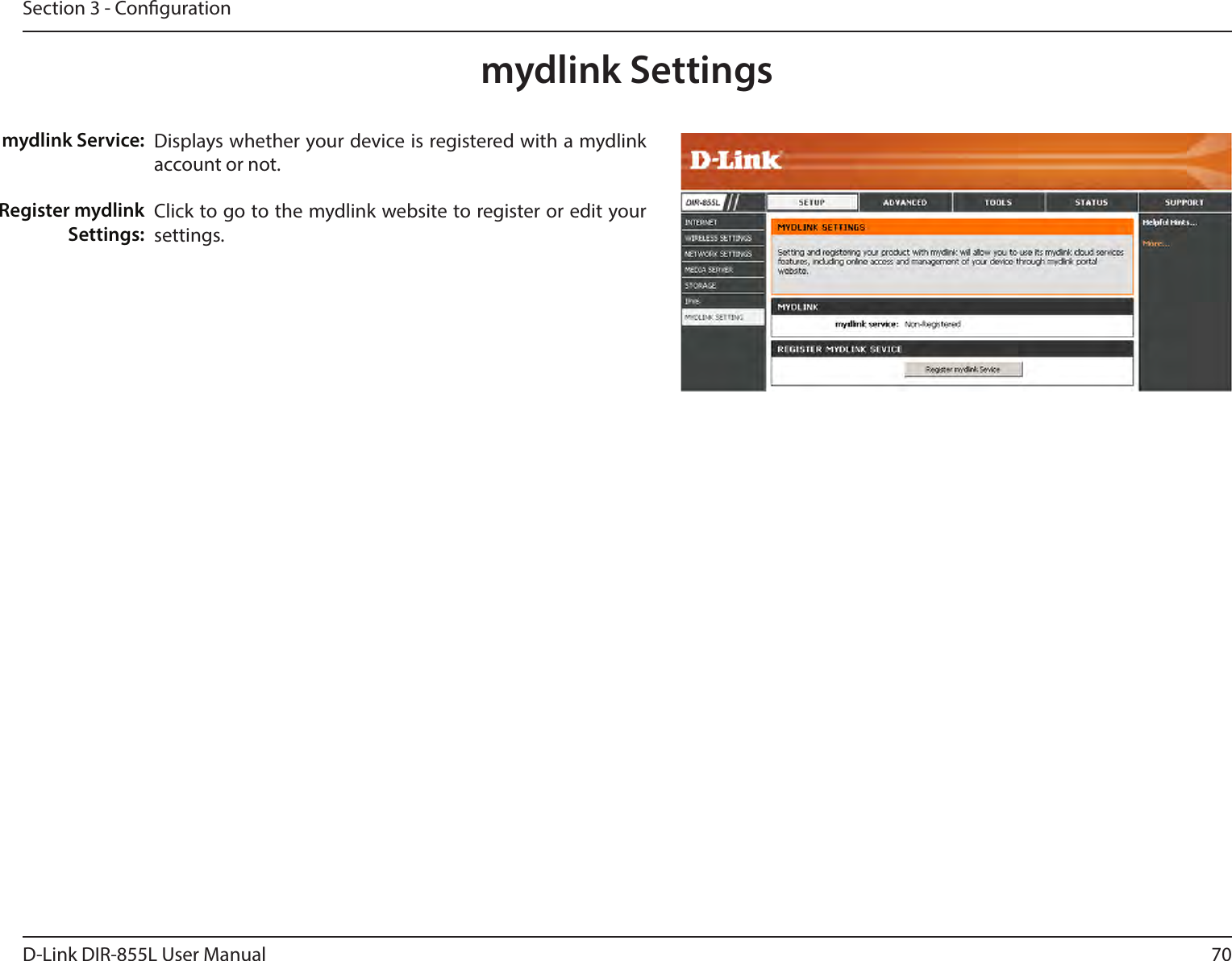 70D-Link DIR-855L User ManualSection 3 - Congurationmydlink SettingsDisplays whether your device is registered with a mydlink account or not.Click to go to the mydlink website to register or edit your settings.mydlink Service:Register mydlink Settings: