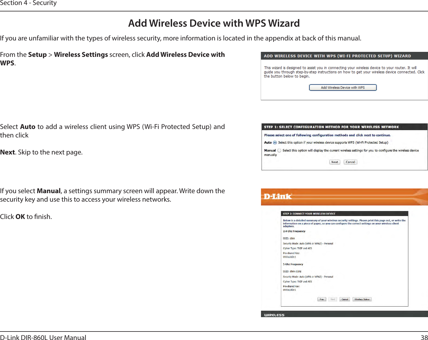 38D-Link DIR-860L User ManualSection 4 - SecurityFrom the Setup &gt; Wireless Settings screen, click &quot;EE8JSFMFTT%FWJDFXJUIWPS.Add Wireless Device with WPS WizardIf you select Manual, a settings summary screen will appear. Write down the security key and use this to access your wireless networks.Click OK to nish.Select &quot;VUP to add a wireless client using WPS (Wi-Fi Protected Setup) and then click Next. Skip to the next page. If you are unfamiliar with the types of wireless security, more information is located in the appendix at back of this manual.