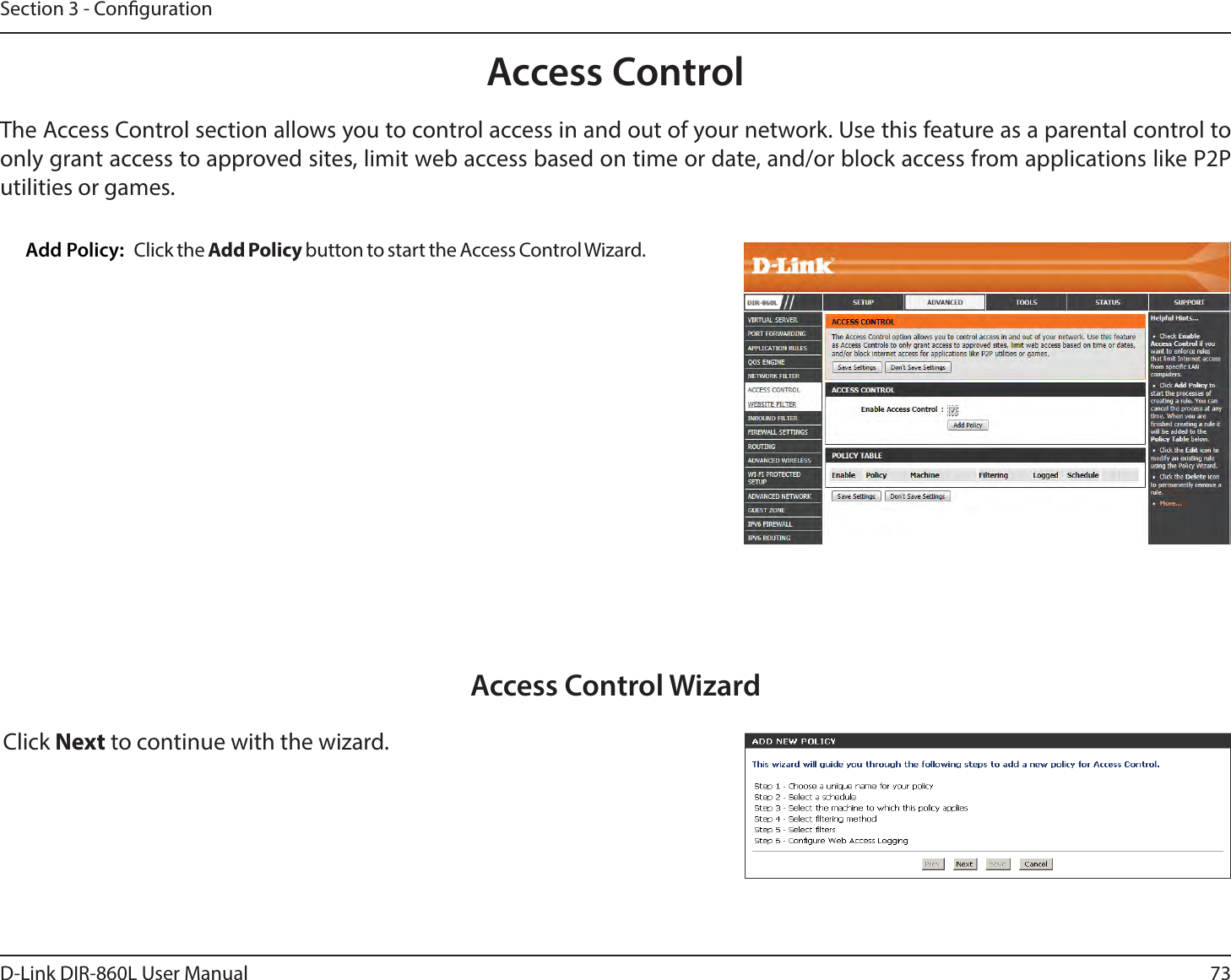 73D-Link DIR-860L User ManualSection 3 - CongurationAccess ControlClick the &quot;EE1PMJDZ button to start the Access Control Wizard. Add Policy:The Access Control section allows you to control access in and out of your network. Use this feature as a parental control to only grant access to approved sites, limit web access based on time or date, and/or block access from applications like P2P utilities or games.Click Next to continue with the wizard.Access Control Wizard