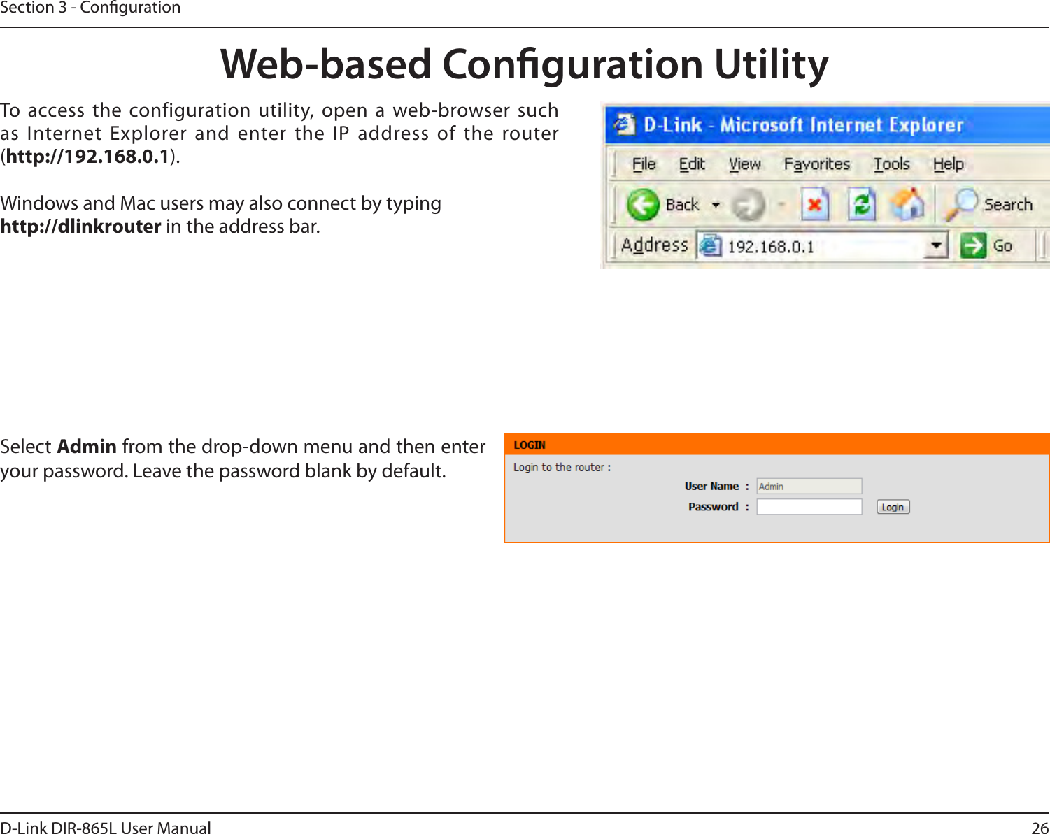 26D-Link DIR-865L User ManualSection 3 - CongurationWeb-based Conguration UtilitySelect Admin from the drop-down menu and then enter your password. Leave the password blank by default.To  access  the  configuration  utility,  open  a  web-browser  such as Internet Explorer and  enter the  IP address of the router (http://192.168.0.1).Windows and Mac users may also connect by typinghttp://dlinkrouter in the address bar.