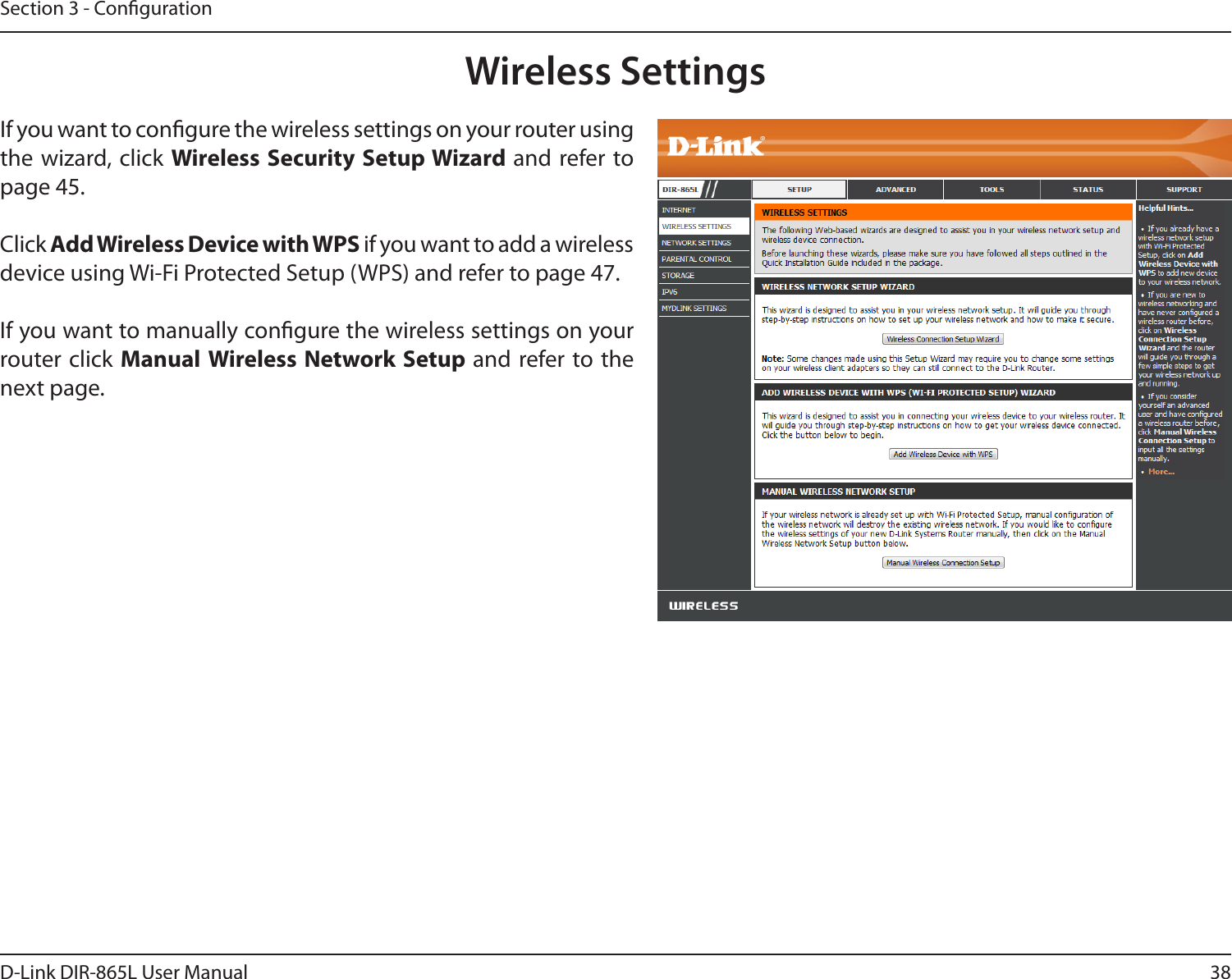 38D-Link DIR-865L User ManualSection 3 - CongurationWireless SettingsIf you want to congure the wireless settings on your router using the wizard, click Wireless Security Setup Wizard and refer to page 45.Click Add Wireless Device with WPS if you want to add a wireless device using Wi-Fi Protected Setup (WPS) and refer to page 47.If you want to manually congure the wireless settings on your router click Manual Wireless Network Setup and refer to the next page.