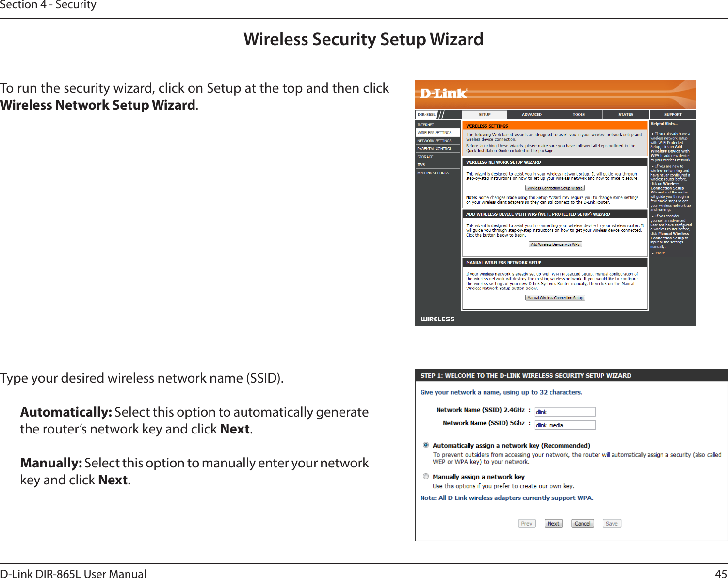 45D-Link DIR-865L User ManualSection 4 - SecurityWireless Security Setup WizardTo run the security wizard, click on Setup at the top and then click Wireless Network Setup Wizard.Type your desired wireless network name (SSID). Automatically: Select this option to automatically generate the router’s network key and click Next.Manually: Select this option to manually enter your network key and click Next.
