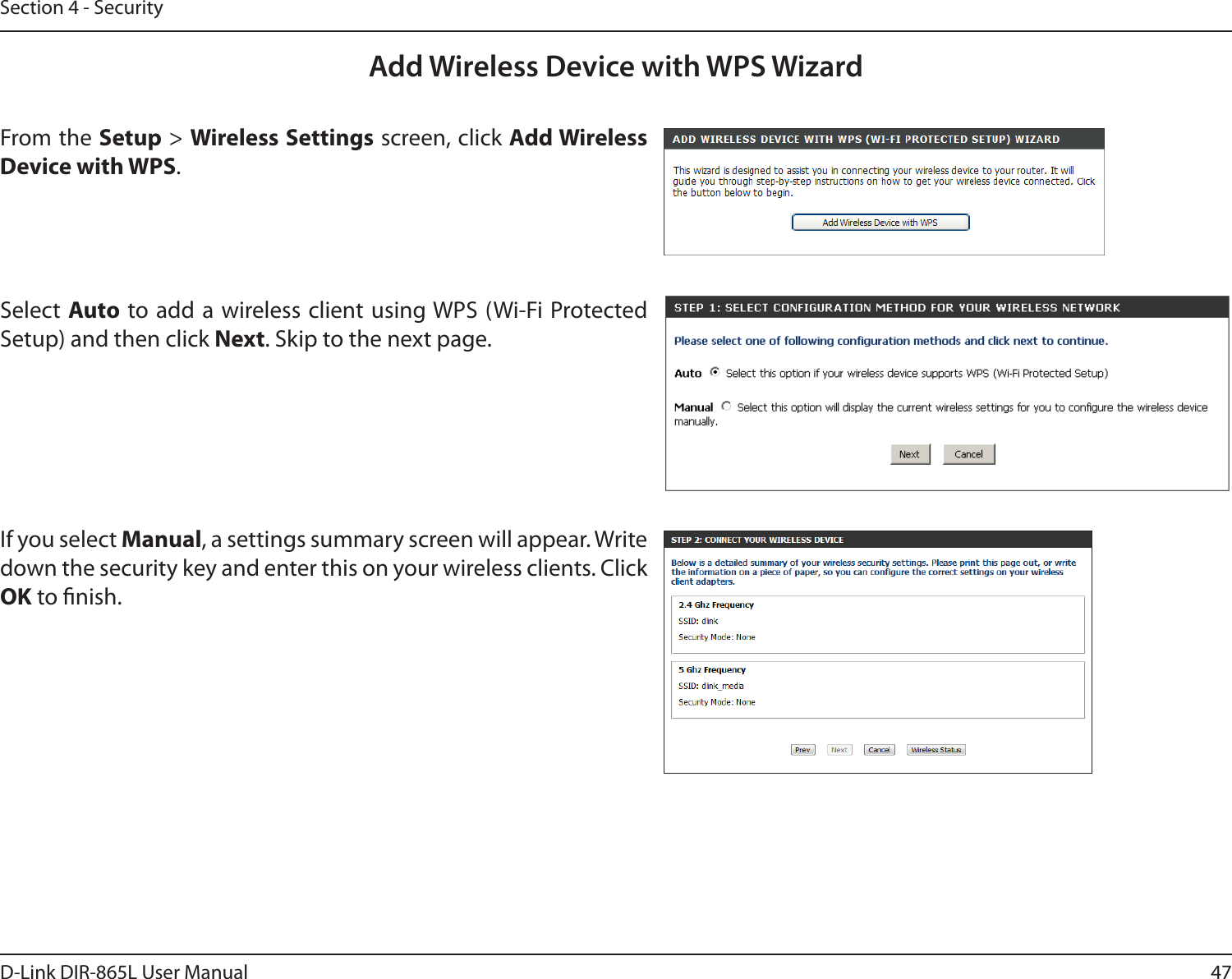 47D-Link DIR-865L User ManualSection 4 - SecurityFrom the Setup &gt; Wireless Settings screen, click Add Wireless Device with WPS.Add Wireless Device with WPS WizardIf you select Manual, a settings summary screen will appear. Write down the security key and enter this on your wireless clients. Click OK to nish.Select Auto to add a wireless client using WPS (Wi-Fi Protected Setup) and then click Next. Skip to the next page. 