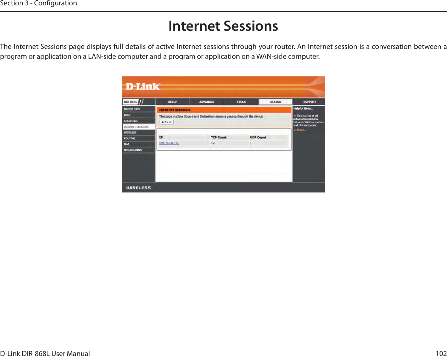 102D-Link DIR-868L User ManualSection 3 - CongurationInternet SessionsThe Internet Sessions page displays full details of active Internet sessions through your router. An Internet session is a conversation between a program or application on a LAN-side computer and a program or application on a WAN-side computer. 
