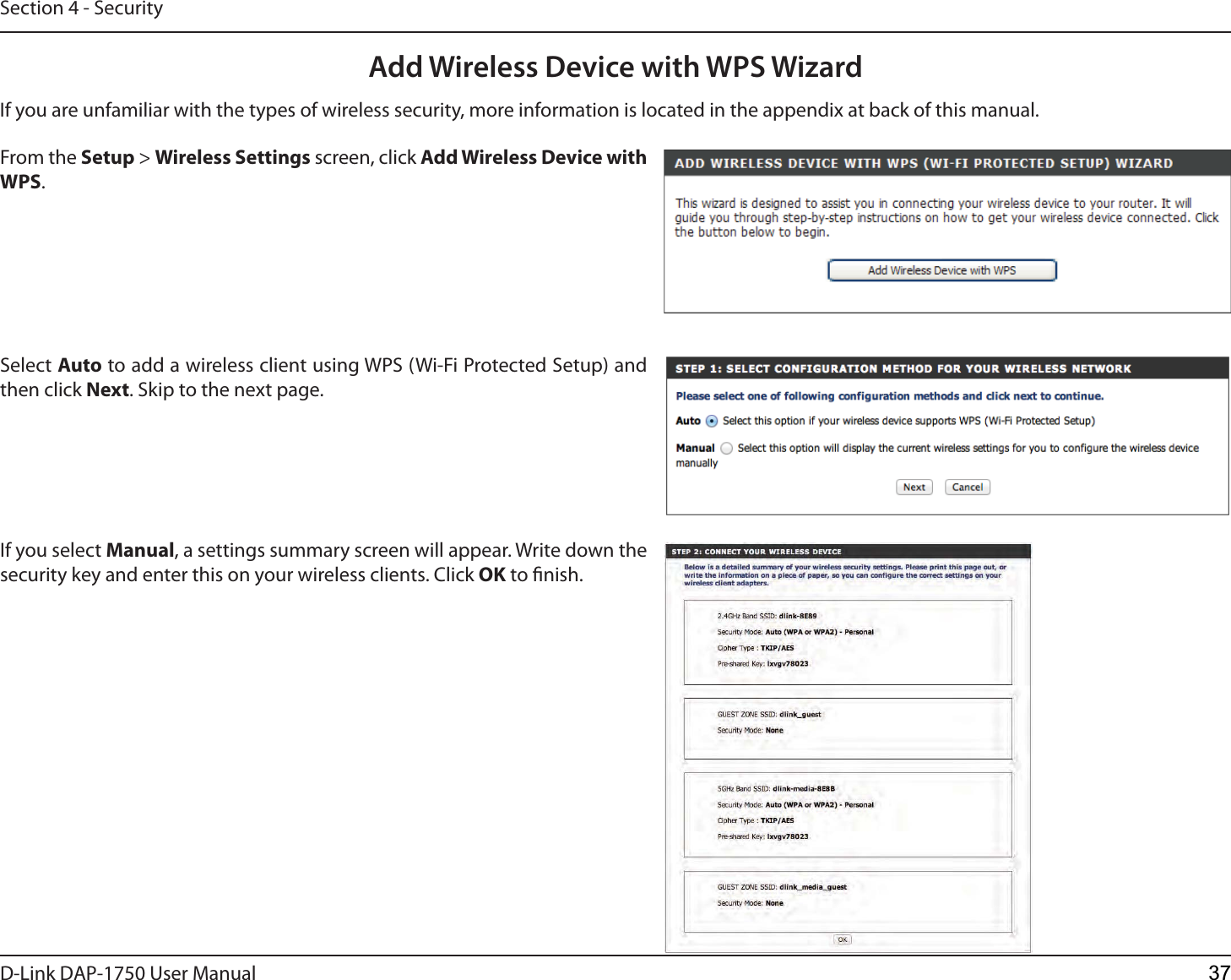 D-Link %&quot;1 User ManualSection 4 - SecurityFrom the Setup &gt; Wireless Settings screen, click Add Wireless Device with WPS.Add Wireless Device with WPS WizardIf you select Manual, a settings summary screen will appear. Write down the security key and enter this on your wireless clients. Click OK to nish.Select Auto to add a wireless client using WPS (Wi-Fi Protected Setup) and then click Next. Skip to the next page. If you are unfamiliar with the types of wireless security, more information is located in the appendix at back of this manual.37