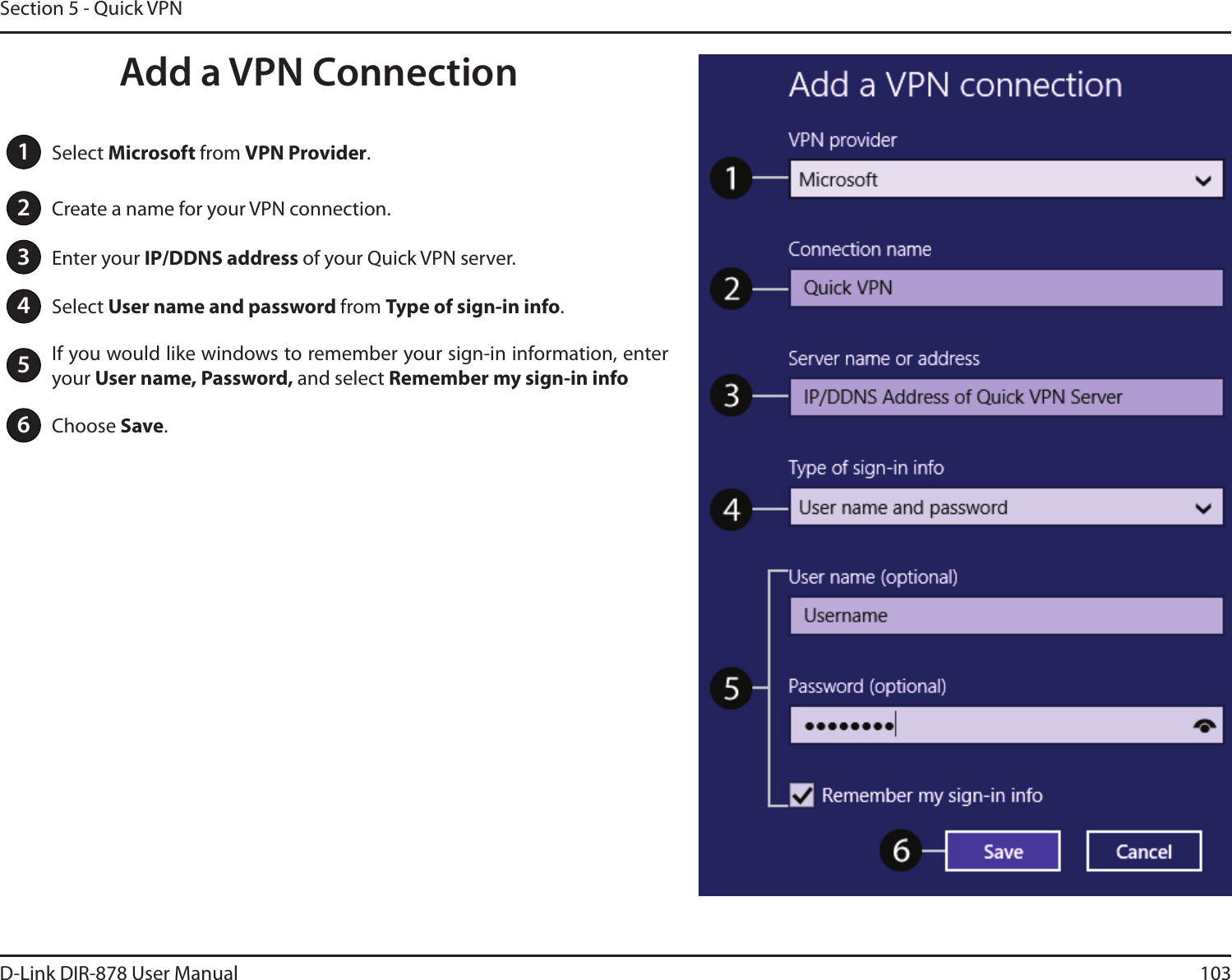 103D-Link DIR-878 User ManualSection 5 - Quick VPN1Select Microsoft from VPN Provider.2Create a name for your VPN connection.3Enter your *1%%/4BEESFTTof your Quick VPN server.4Select User name and password from Type of sign-in info.5If you would like windows to remember your sign-in information, enter your 6TFSOBNF1BTTXPSEand select Remember my sign-in info6Choose Save.Add a VPN Connection
