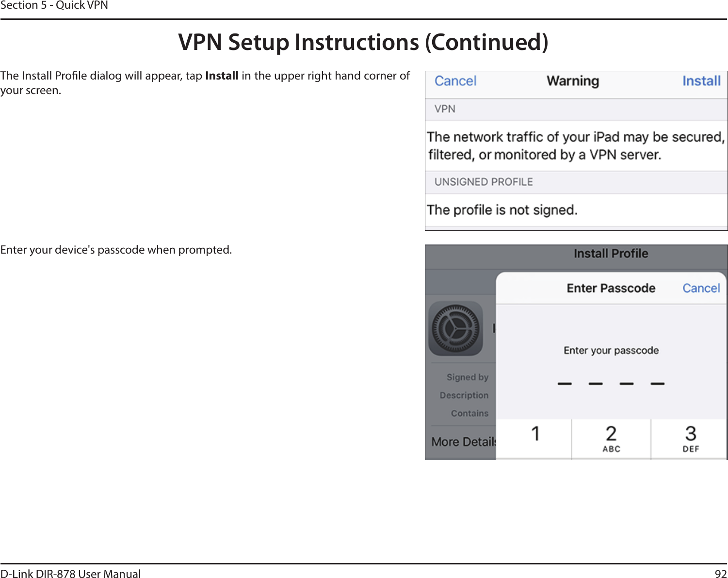92D-Link DIR-878 User ManualSection 5 - Quick VPNThe Install Prole dialog will appear, tap Install in the upper right hand corner of your screen.Enter your device&apos;s passcode when prompted. VPN Setup Instructions (Continued)