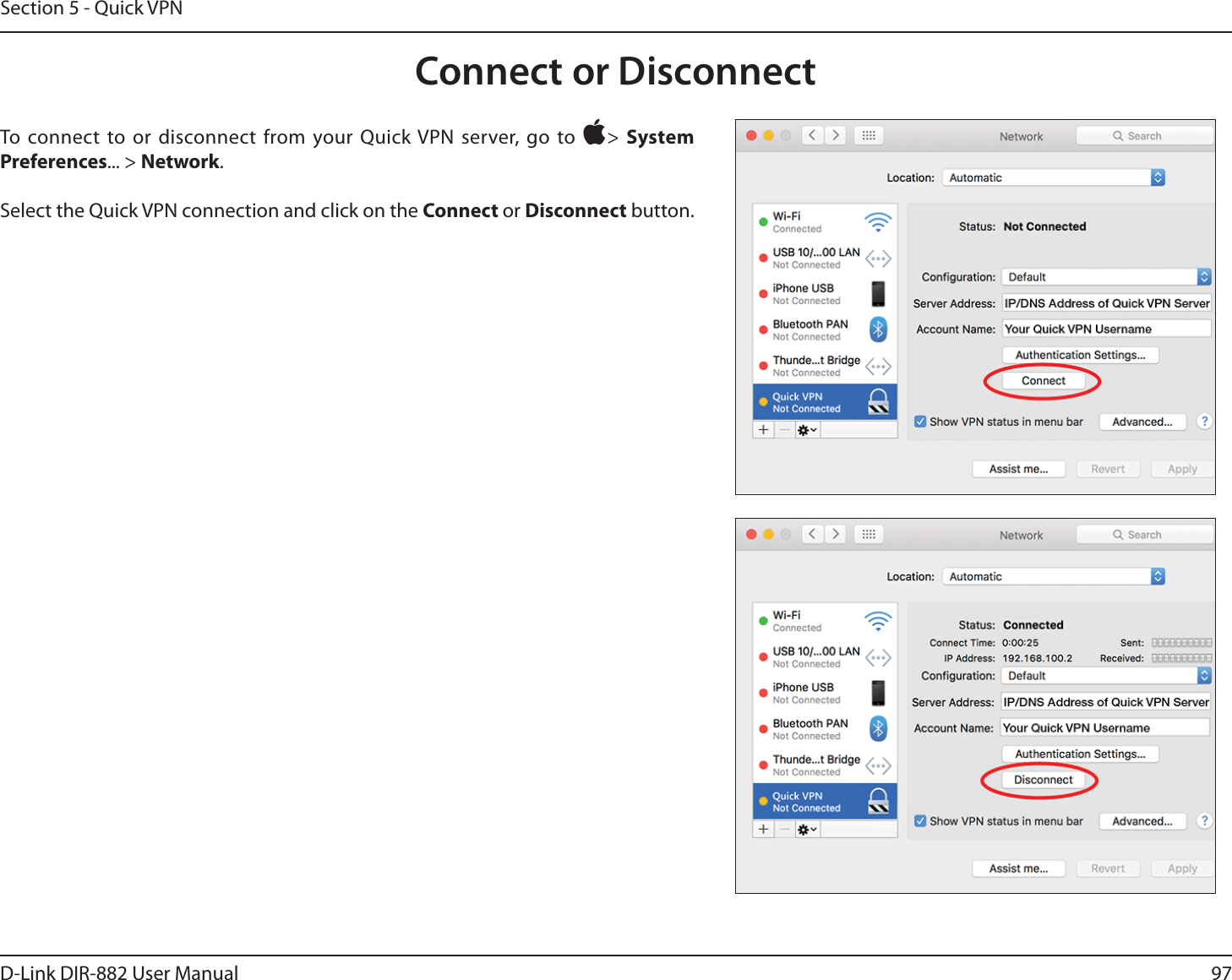 97D-Link DIR-882 User ManualSection 5 - Quick VPNConnect or DisconnectTo connect to or disconnect from your Quick VPN server, go to Ò&gt; System Preferences... &gt; Network.Select the Quick VPN connection and click on the Connect or Disconnect button.
