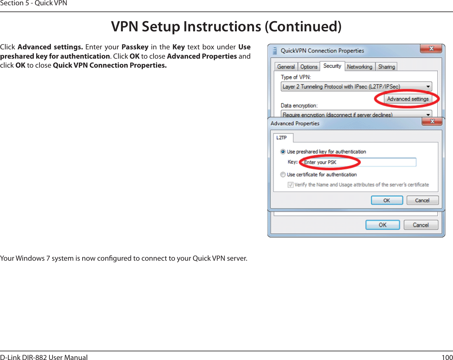 100D-Link DIR-882 User ManualSection 5 - Quick VPNYour Windows 7 system is now congured to connect to your Quick VPN server.Click &quot;EWBODFETFUUJOHTEnter your Passkey in the Key  text box under Use preshared key for authentication. Click OK to close &quot;EWBODFE1SPQFSUJFT and click OK to close Quick VPN Connection Properties.VPN Setup Instructions (Continued)