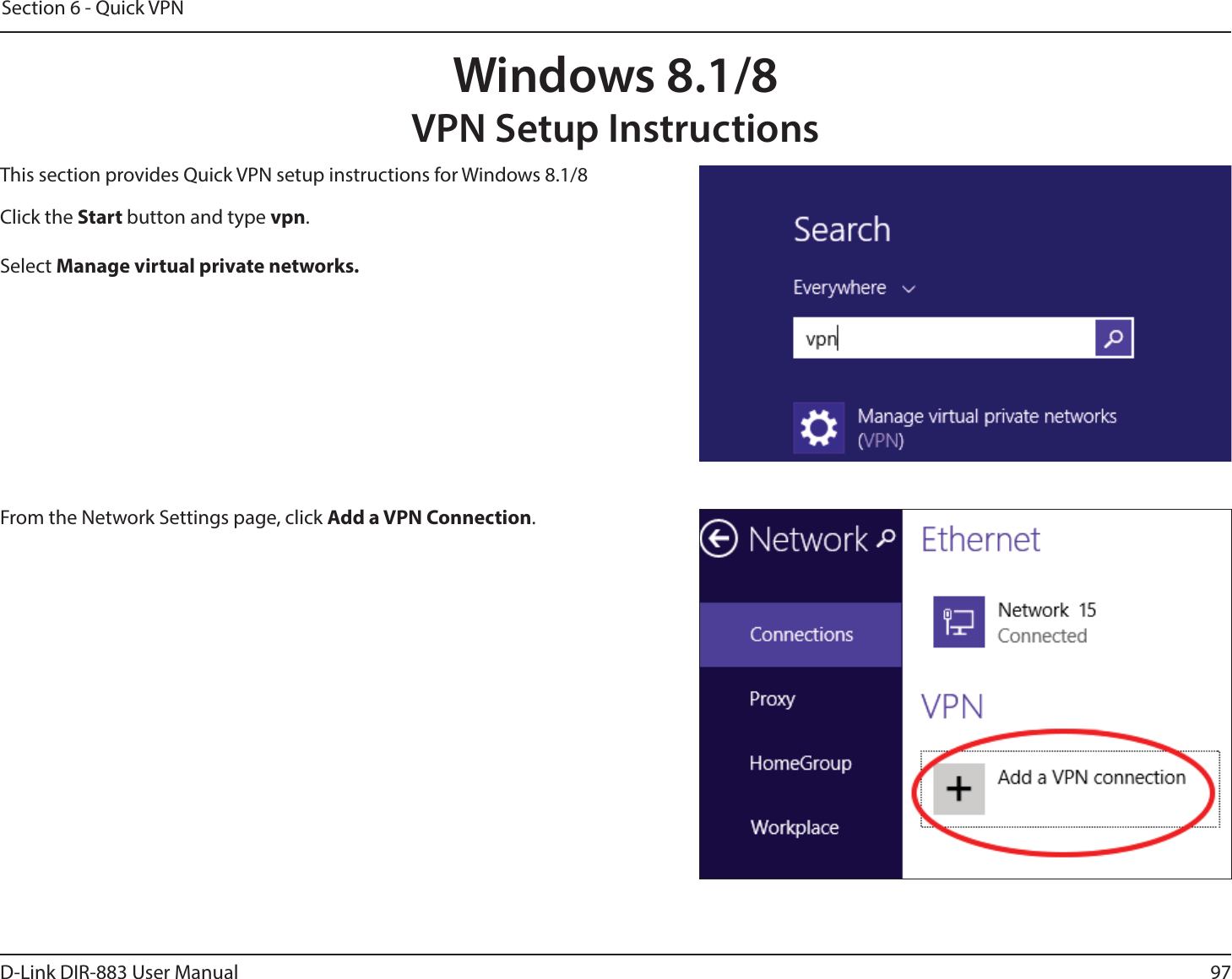 97D-Link DIR-883 User ManualSection 6 - Quick VPNWindows 8.1/8VPN Setup InstructionsThis section provides Quick VPN setup instructions for Windows 8.1/8Click the Start button and type vpn. Select Manage virtual private networks.From the Network Settings page, click Add a VPN Connection.