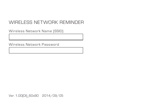 Ver. 1.00(DI)_60x90    2014/09/05   WIRELESS NETWORK REMINDERWireless Network Name (SSID)Wireless Network Password