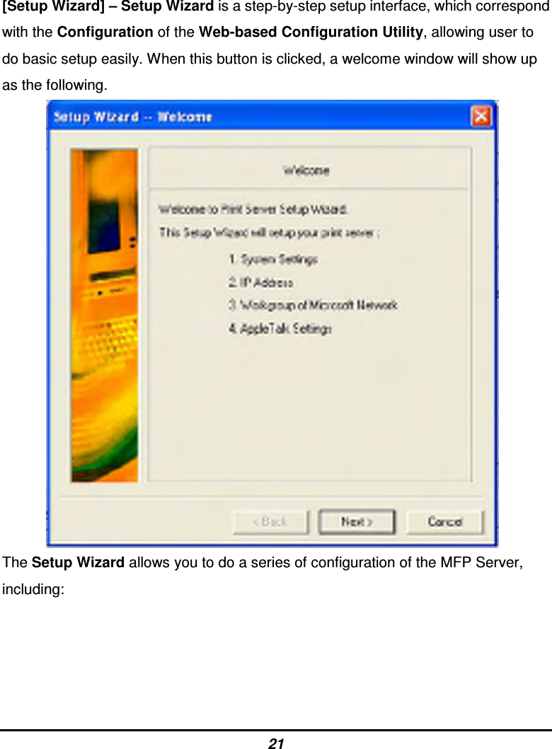 21 [Setup Wizard] – Setup Wizard is a step-by-step setup interface, which correspond with the Configuration of the Web-based Configuration Utility, allowing user to do basic setup easily. When this button is clicked, a welcome window will show up as the following.         The Setup Wizard allows you to do a series of configuration of the MFP Server, including:     