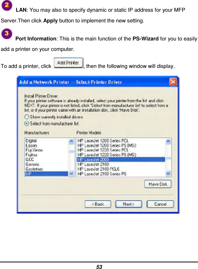 53   LAN: You may also to specify dynamic or static IP address for your MFP Server.Then click Apply button to implement the new setting.   Port Information: This is the main function of the PS-Wizard for you to easily add a printer on your computer. To add a printer, click  , then the following window will display.             