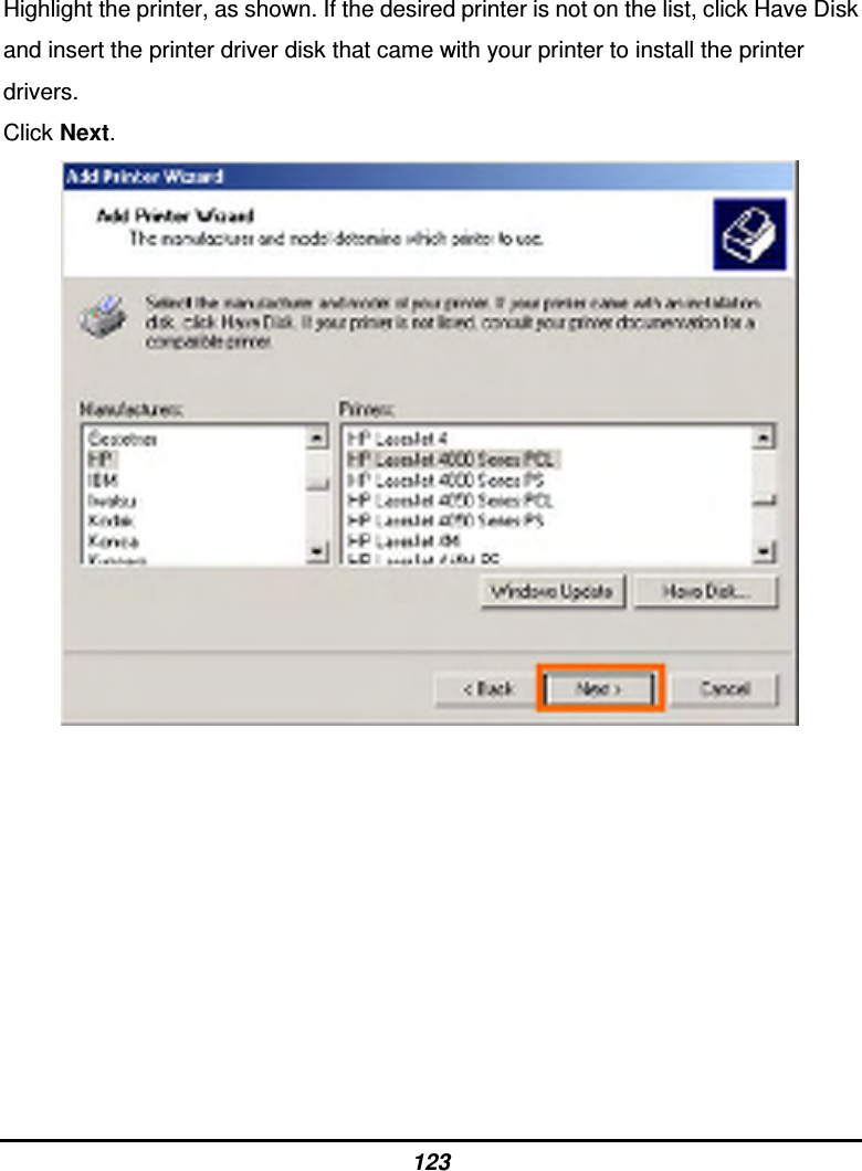123 Highlight the printer, as shown. If the desired printer is not on the list, click Have Disk and insert the printer driver disk that came with your printer to install the printer drivers. Click Next.                     