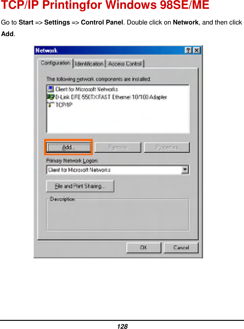128 TCP/IP Printingfor Windows 98SE/ME Go to Start =&gt; Settings =&gt; Control Panel. Double click on Network, and then click Add.                 