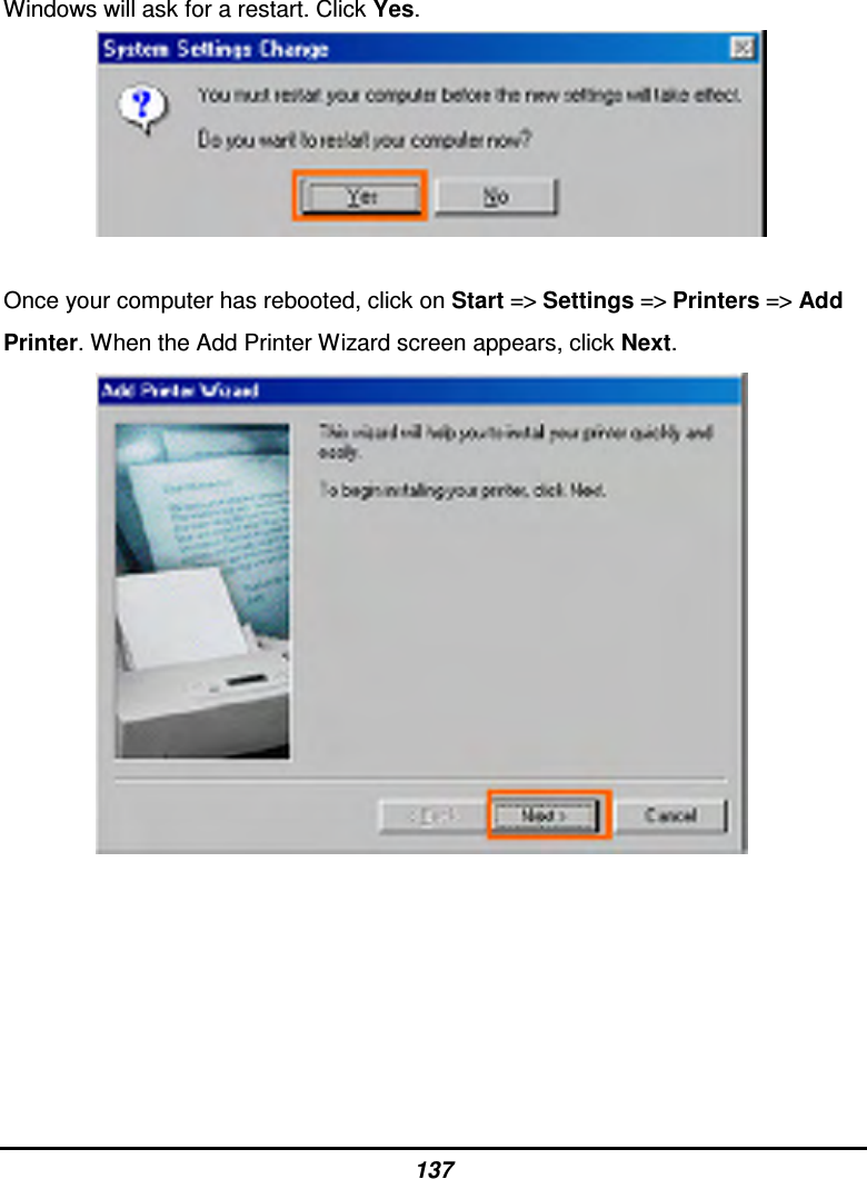 137 Windows will ask for a restart. Click Yes.   Once your computer has rebooted, click on Start =&gt; Settings =&gt; Printers =&gt; Add Printer. When the Add Printer Wizard screen appears, click Next.                 
