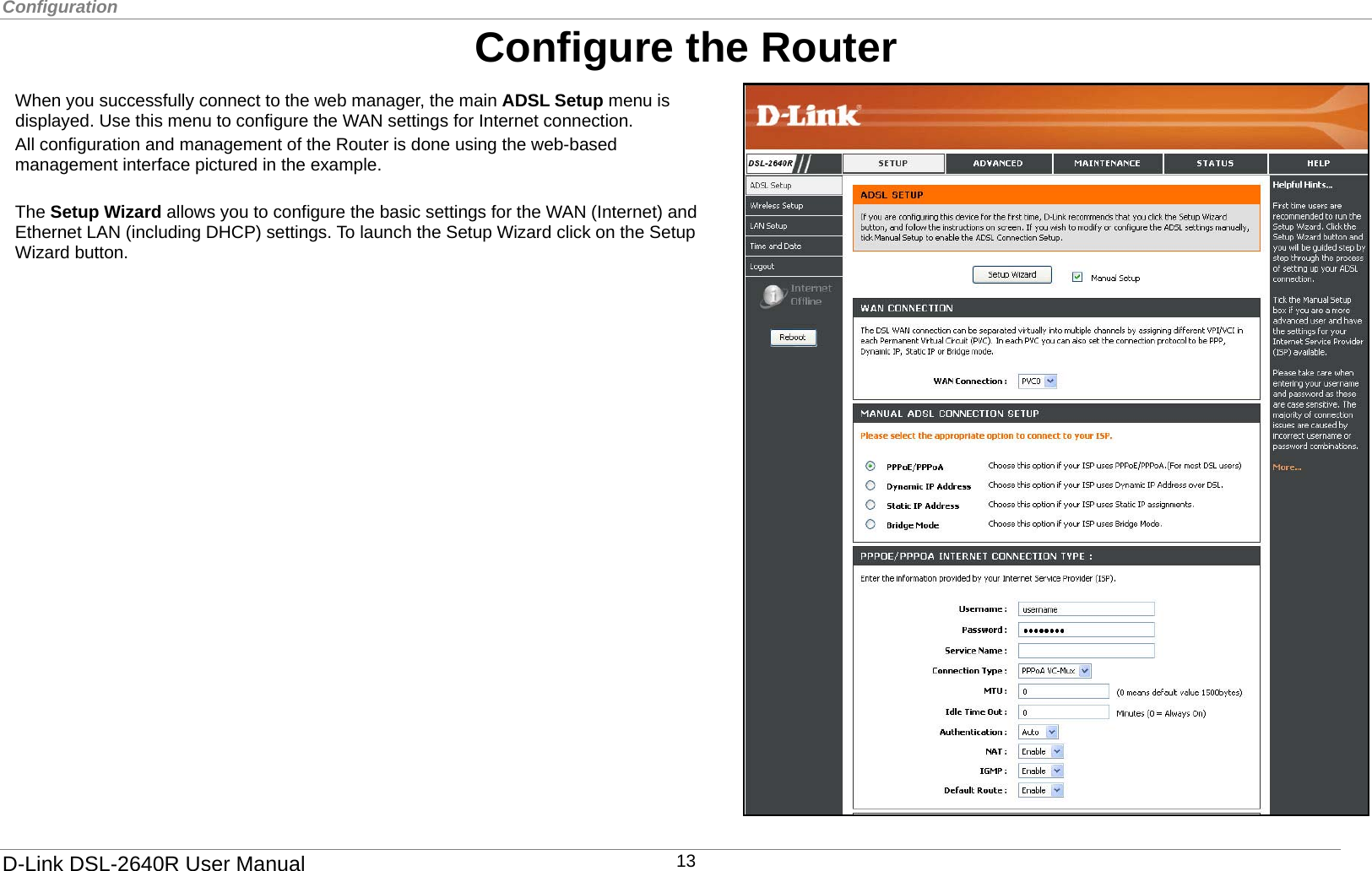 Configuration  Configure the Router D-Link DSL-2640R User Manual 13   The Setup Wizard allows you to configure the basic settings for the WAN (Internet) and Ethernet LAN (including DHCP) settings. To launch the Setup Wizard click on the Setup Wizard button. When you successfully connect to the web manager, the main ADSL Setup menu is displayed. Use this menu to configure the WAN settings for Internet connection.   All configuration and management of the Router is done using the web-based management interface pictured in the example.          
