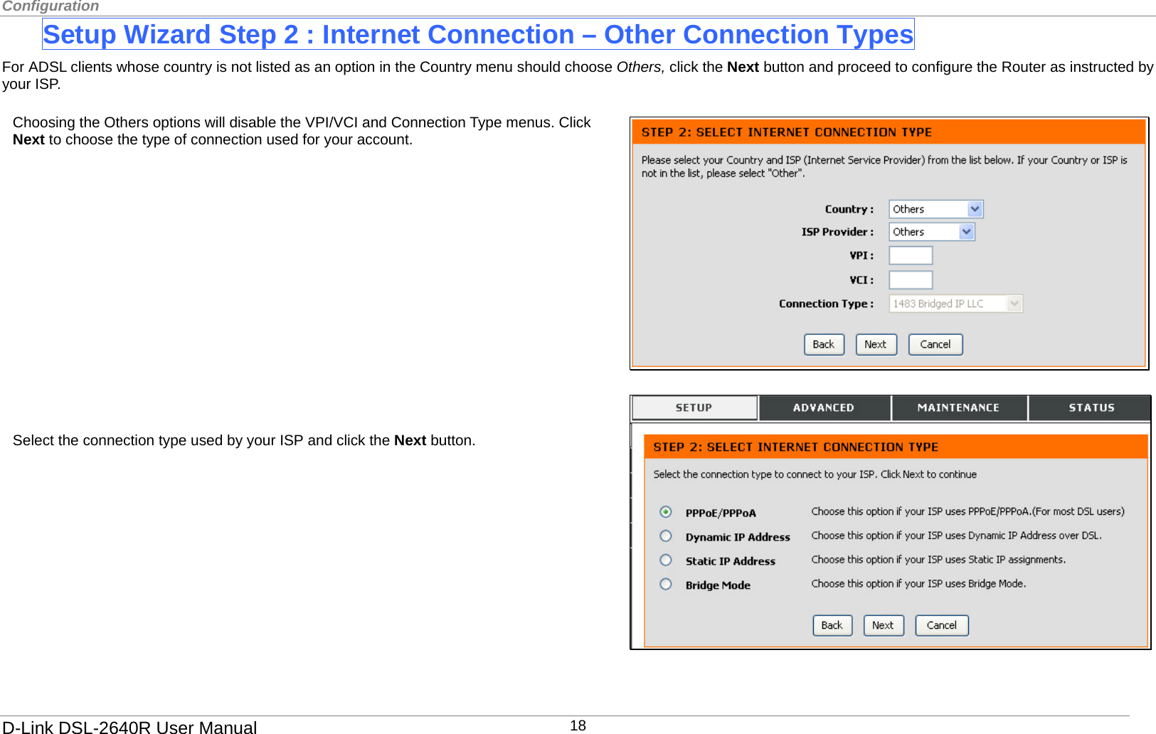 Configuration  Setup Wizard Step 2 : Internet Connection – Other Connection Types For ADSL clients whose country is not listed as an option in the Country menu should choose Others, click the Next button and proceed to configure the Router as instructed by your ISP.       Select the connection type used by your ISP and click the Next button.   Choosing the Others options will disable the VPI/VCI and Connection Type menus. Click Next to choose the type of connection used for your account.                D-Link DSL-2640R User Manual 18