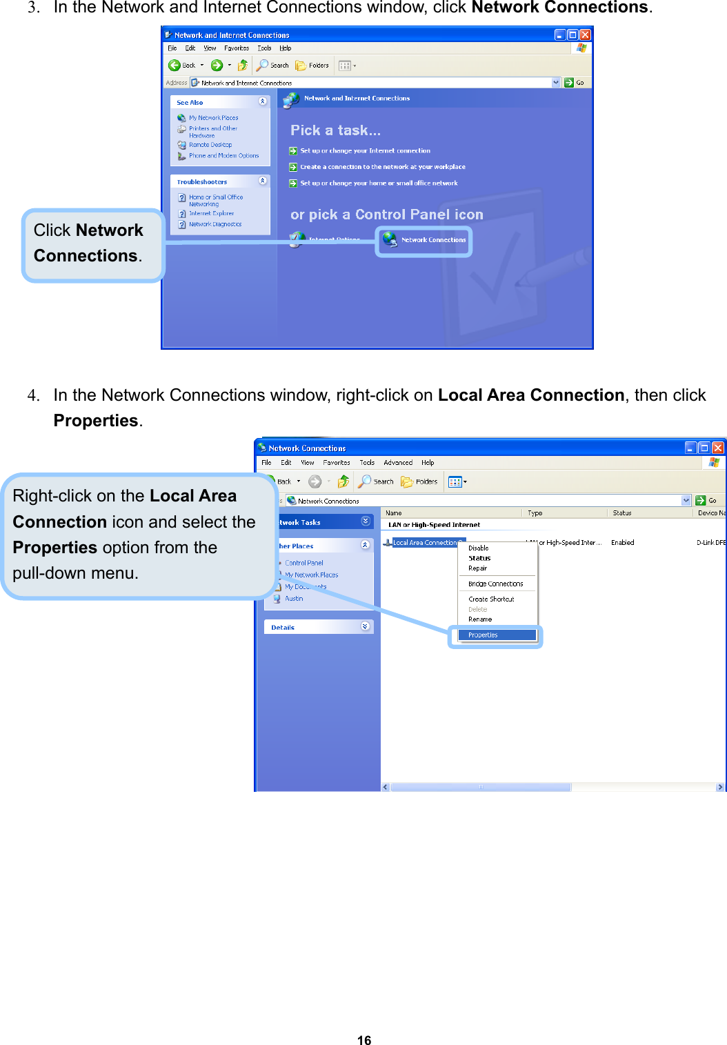 163.  In the Network and Internet Connections window, click Network Connections.   4.  In the Network Connections window, right-click on Local Area Connection, then click Properties.           Right-click on the Local Area Connection icon and select the Properties option from the pull-down menu. Click Network Connections. 