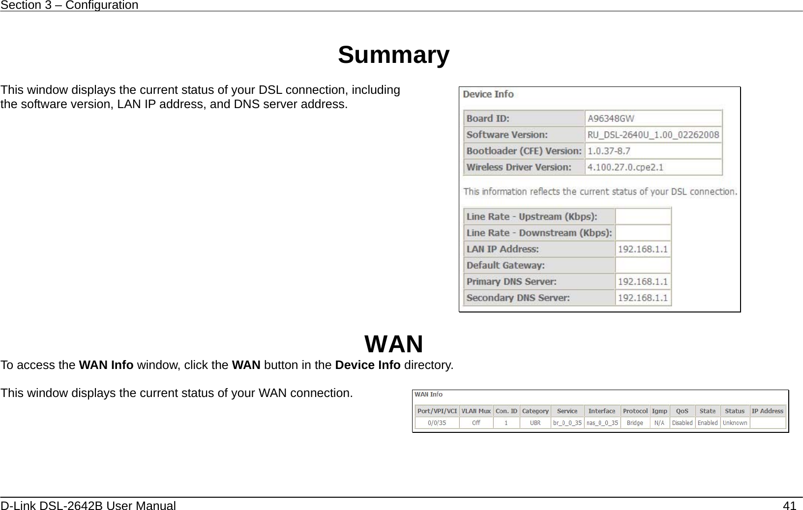 Section 3 – Configuration   D-Link DSL-2642B User Manual    41  Summary  This window displays the current status of your DSL connection, including the software version, LAN IP address, and DNS server address.   WAN To access the WAN Info window, click the WAN button in the Device Info directory.  This window displays the current status of your WAN connection.  