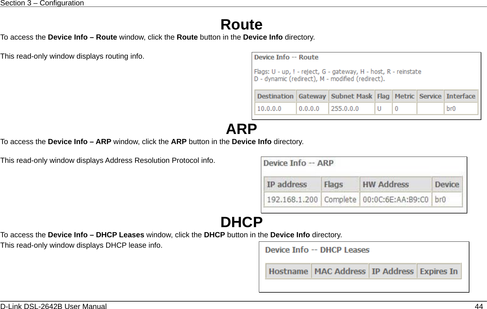 Section 3 – Configuration   D-Link DSL-2642B User Manual    44 Route To access the Device Info – Route window, click the Route button in the Device Info directory.  This read-only window displays routing info.     ARP To access the Device Info – ARP window, click the ARP button in the Device Info directory.  This read-only window displays Address Resolution Protocol info.   DHCP To access the Device Info – DHCP Leases window, click the DHCP button in the Device Info directory. This read-only window displays DHCP lease info.    