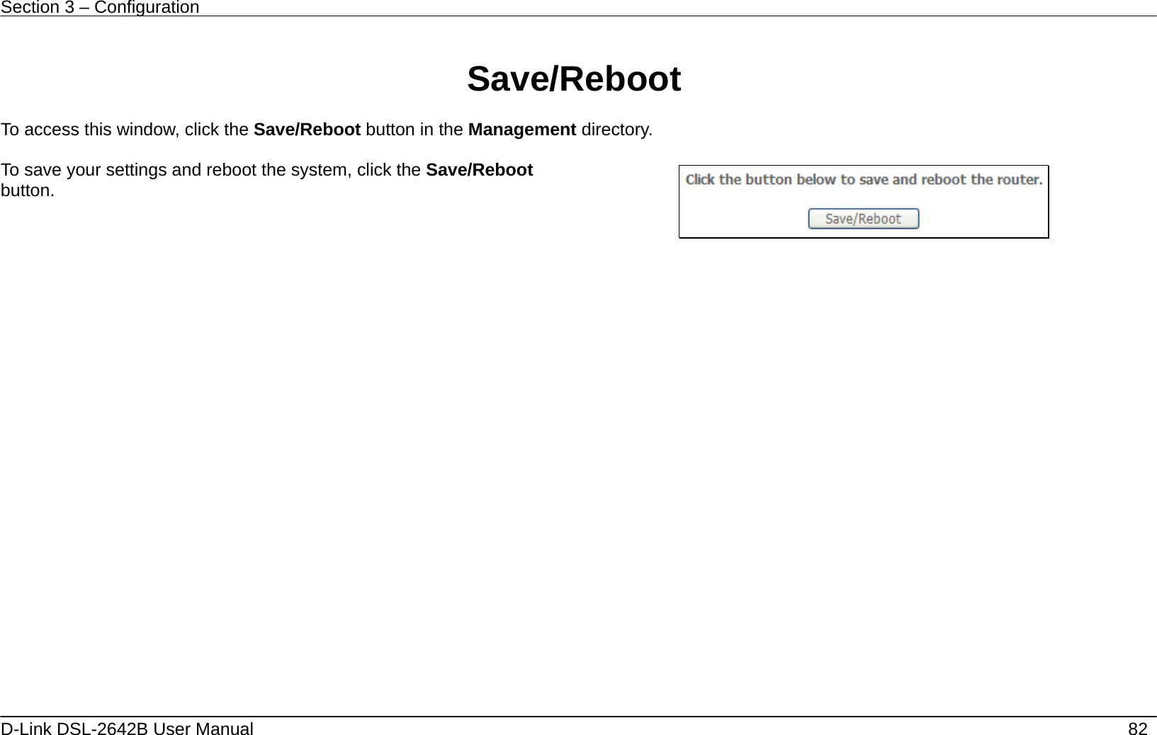Section 3 – Configuration   D-Link DSL-2642B User Manual    82  Save/Reboot  To access this window, click the Save/Reboot button in the Management directory.  To save your settings and reboot the system, click the Save/Reboot button.   