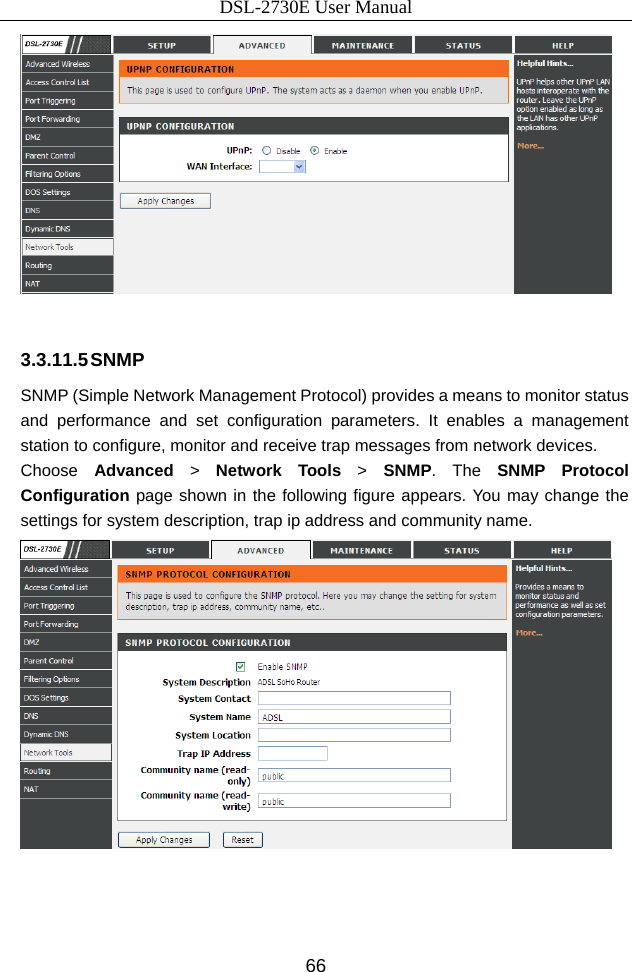 DSL-2730E User Manual 66   3.3.11.5 SNMP SNMP (Simple Network Management Protocol) provides a means to monitor status and performance and set configuration parameters. It enables a management station to configure, monitor and receive trap messages from network devices. Choose  Advanced  &gt;  Network Tools &gt; SNMP. The SNMP Protocol Configuration page shown in the following figure appears. You may change the settings for system description, trap ip address and community name.     
