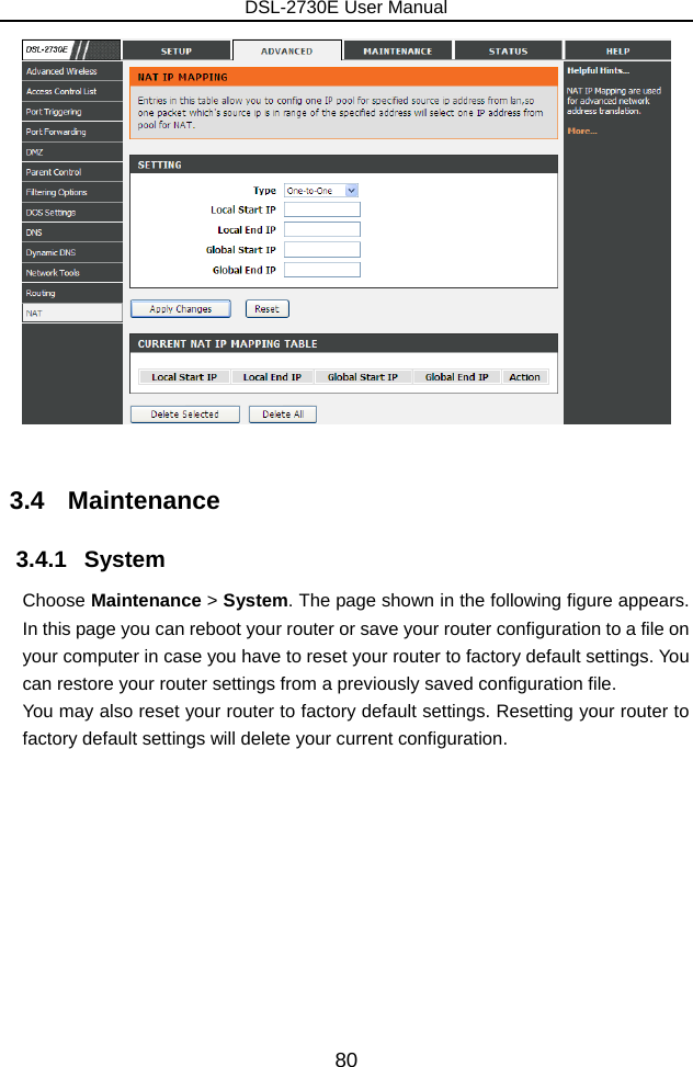 DSL-2730E User Manual 80   3.4   Maintenance 3.4.1   System Choose Maintenance &gt; System. The page shown in the following figure appears. In this page you can reboot your router or save your router configuration to a file on your computer in case you have to reset your router to factory default settings. You can restore your router settings from a previously saved configuration file. You may also reset your router to factory default settings. Resetting your router to factory default settings will delete your current configuration. 