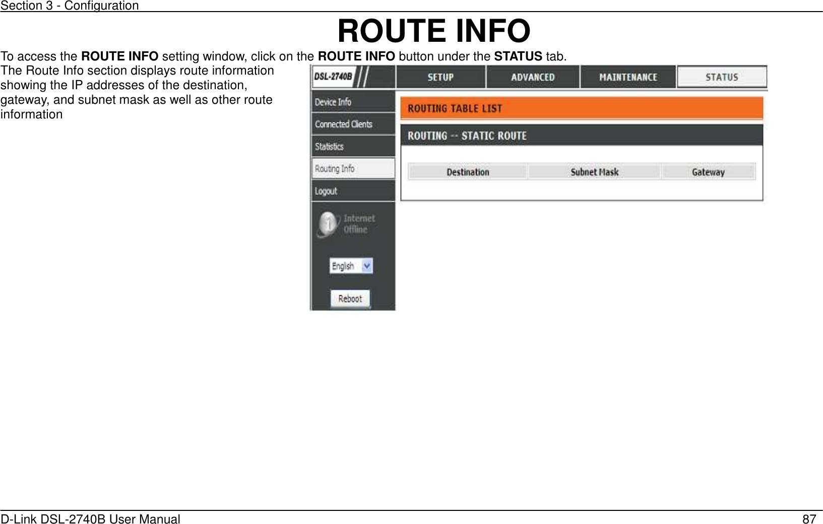 Section 3 - Configuration   D-Link DSL-2740B User Manual                                                  87 ROUTE INFO To access the ROUTE INFO setting window, click on the ROUTE INFO button under the STATUS tab. The Route Info section displays route information showing the IP addresses of the destination, gateway, and subnet mask as well as other route information  