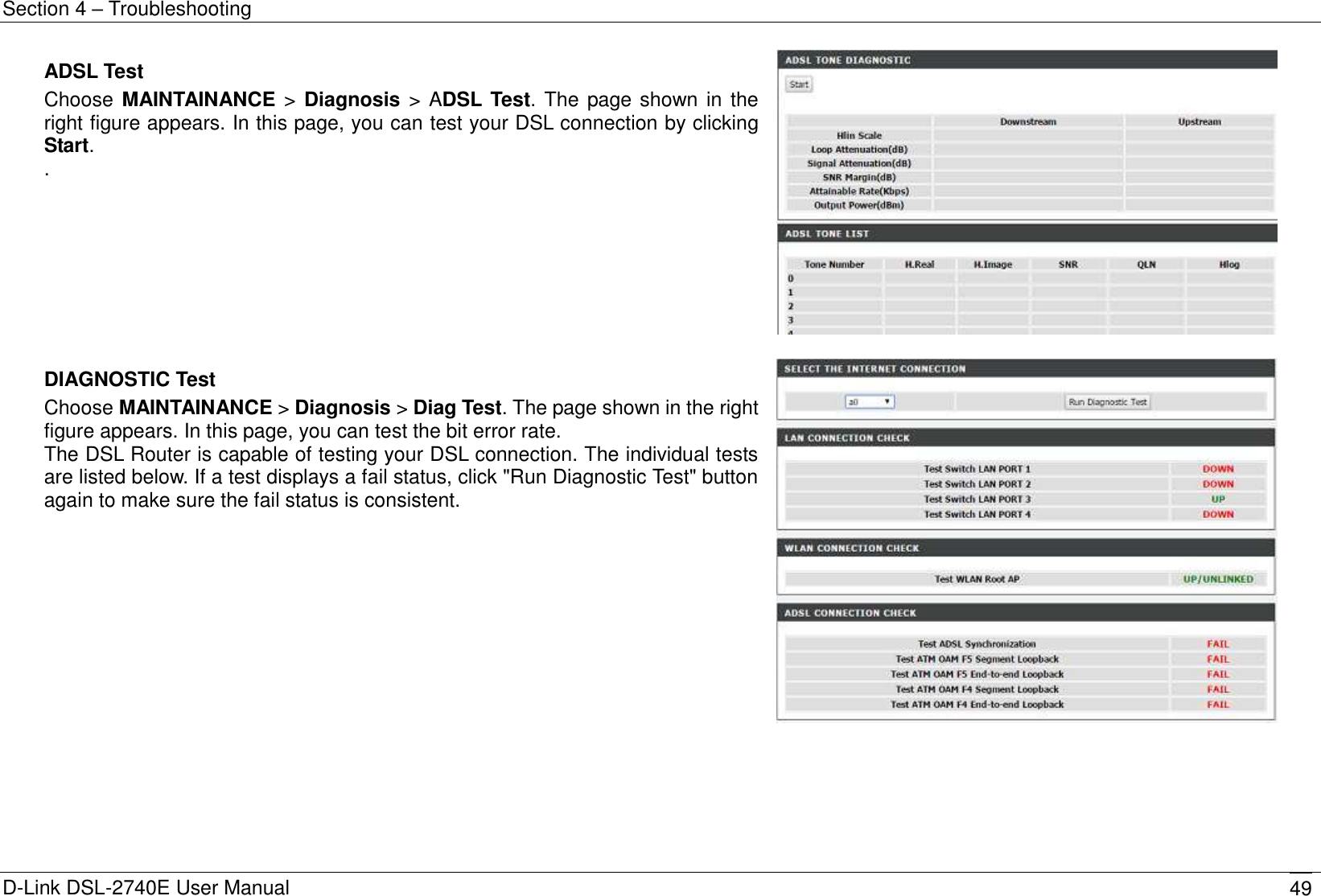 Section 4 – Troubleshooting D-Link DSL-2740E User Manual 49 ADSL Test Choose MAINTAINANCE &gt; Diagnosis &gt; ADSL Test. The page shown in the right figure appears. In this page, you can test your DSL connection by clicking Start. .   DIAGNOSTIC Test Choose MAINTAINANCE &gt; Diagnosis &gt; Diag Test. The page shown in the right figure appears. In this page, you can test the bit error rate. The DSL Router is capable of testing your DSL connection. The individual tests are listed below. If a test displays a fail status, click &quot;Run Diagnostic Test&quot; button again to make sure the fail status is consistent.  
