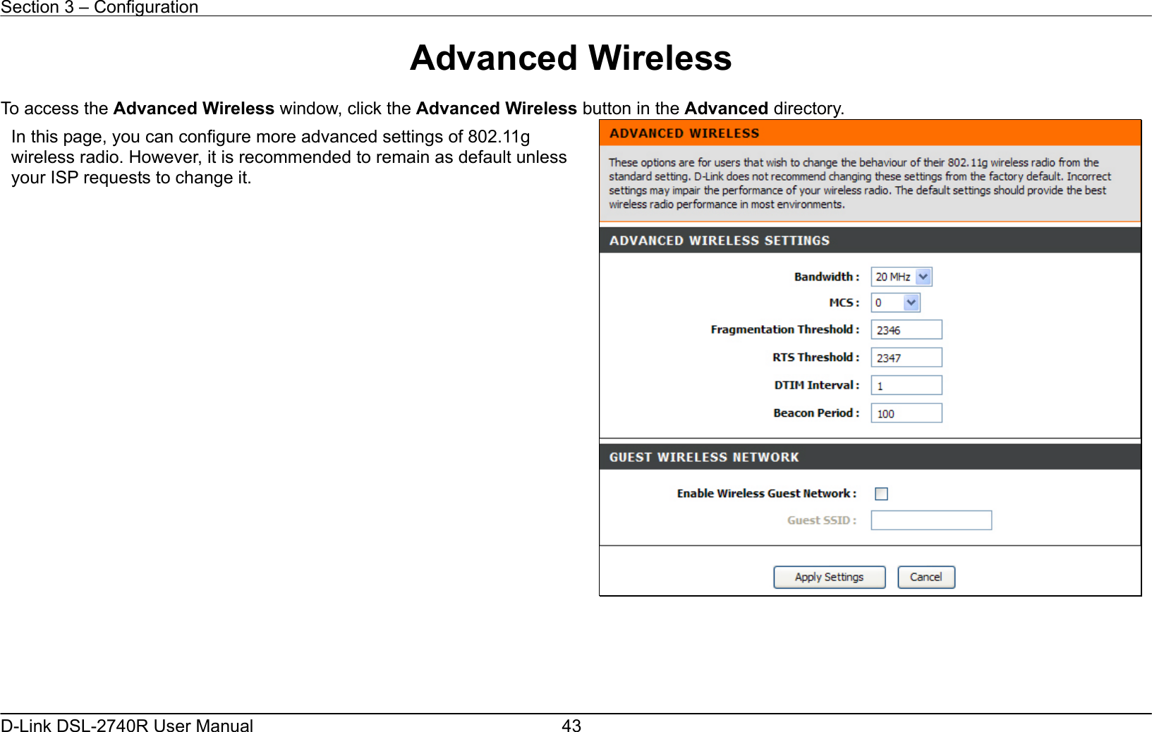 Section 3 – Configuration   D-Link DSL-2740R User Manual  43Advanced Wireless  To access the Advanced Wireless window, click the Advanced Wireless button in the Advanced directory.       In this page, you can configure more advanced settings of 802.11g wireless radio. However, it is recommended to remain as default unless your ISP requests to change it. 