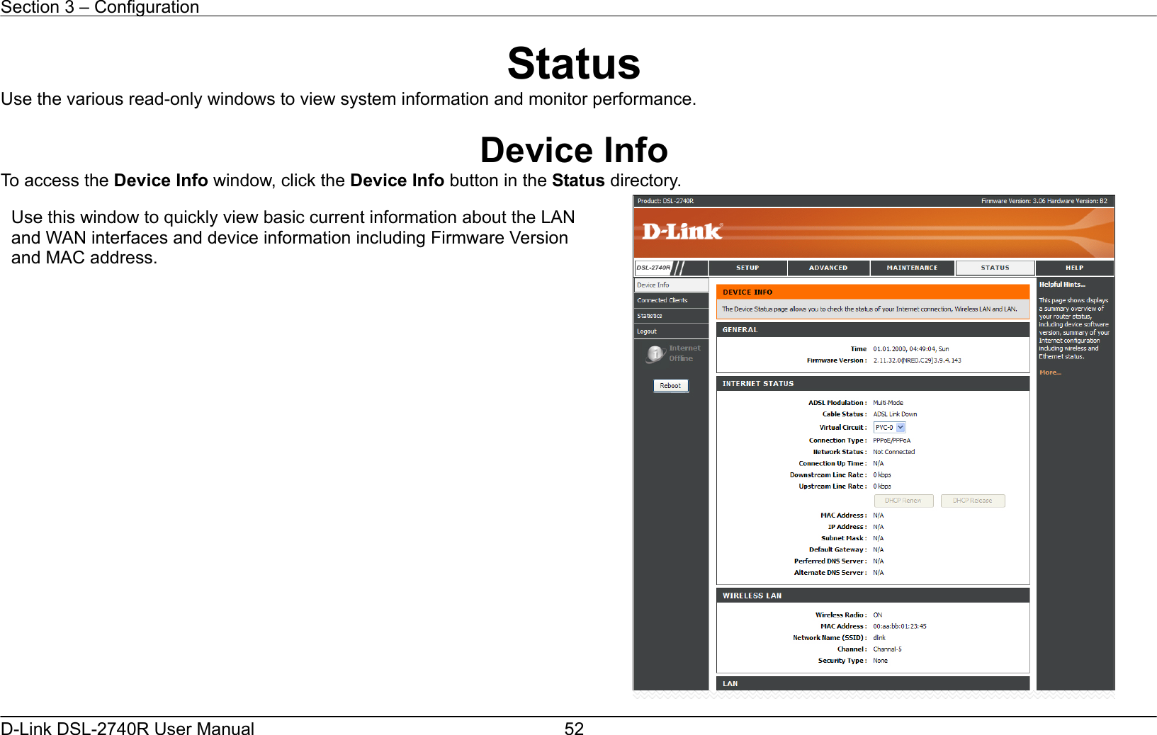 Section 3 – Configuration   D-Link DSL-2740R User Manual  52Status Use the various read-only windows to view system information and monitor performance.  Device Info To access the Device Info window, click the Device Info button in the Status directory.  Use this window to quickly view basic current information about the LAN and WAN interfaces and device information including Firmware Version and MAC address. 